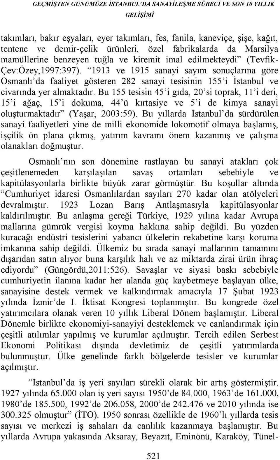 1913 ve 1915 sanayi sayım sonuçlarına göre Osmanlı da faaliyet gösteren 282 sanayi tesisinin 155 i İstanbul ve civarında yer almaktadır.