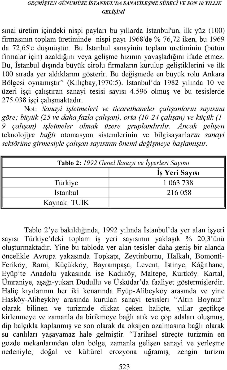 Bu, İstanbul dışında büyük cirolu firmaların kurulup geliştiklerini ve ilk 100 sırada yer aldıklarını gösterir. Bu değişmede en büyük rolü Ankara Bölgesi oynamıştır (Kılıçbay,1970:5).