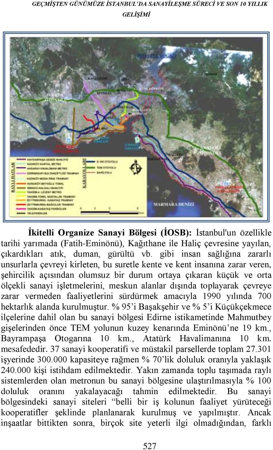 gibi insan sağlığına zararlı unsurlarla çevreyi kirleten, bu suretle kente ve kent insanına zarar veren, şehircilik açısından olumsuz bir durum ortaya çıkaran küçük ve orta ölçekli sanayi