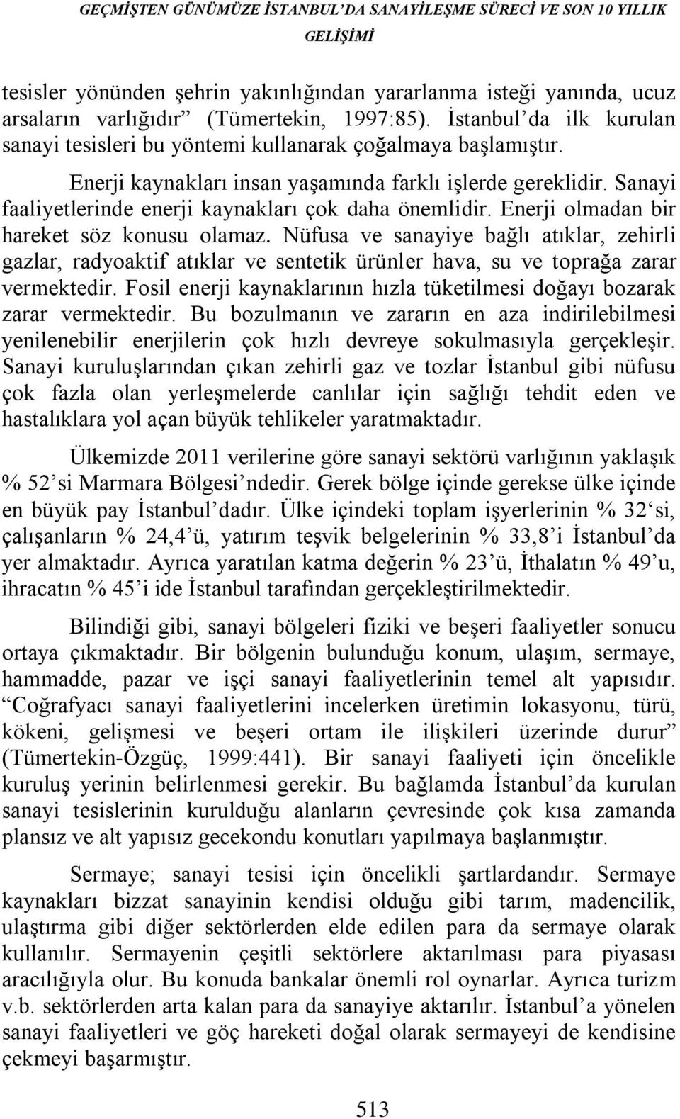 Sanayi faaliyetlerinde enerji kaynakları çok daha önemlidir. Enerji olmadan bir hareket söz konusu olamaz.