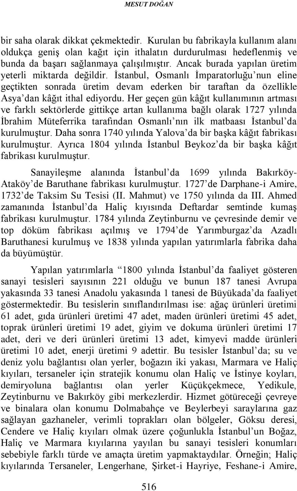 Her geçen gün kâğıt kullanımının artması ve farklı sektörlerde gittikçe artan kullanıma bağlı olarak 1727 yılında İbrahim Müteferrika tarafından Osmanlı nın ilk matbaası İstanbul da kurulmuştur.