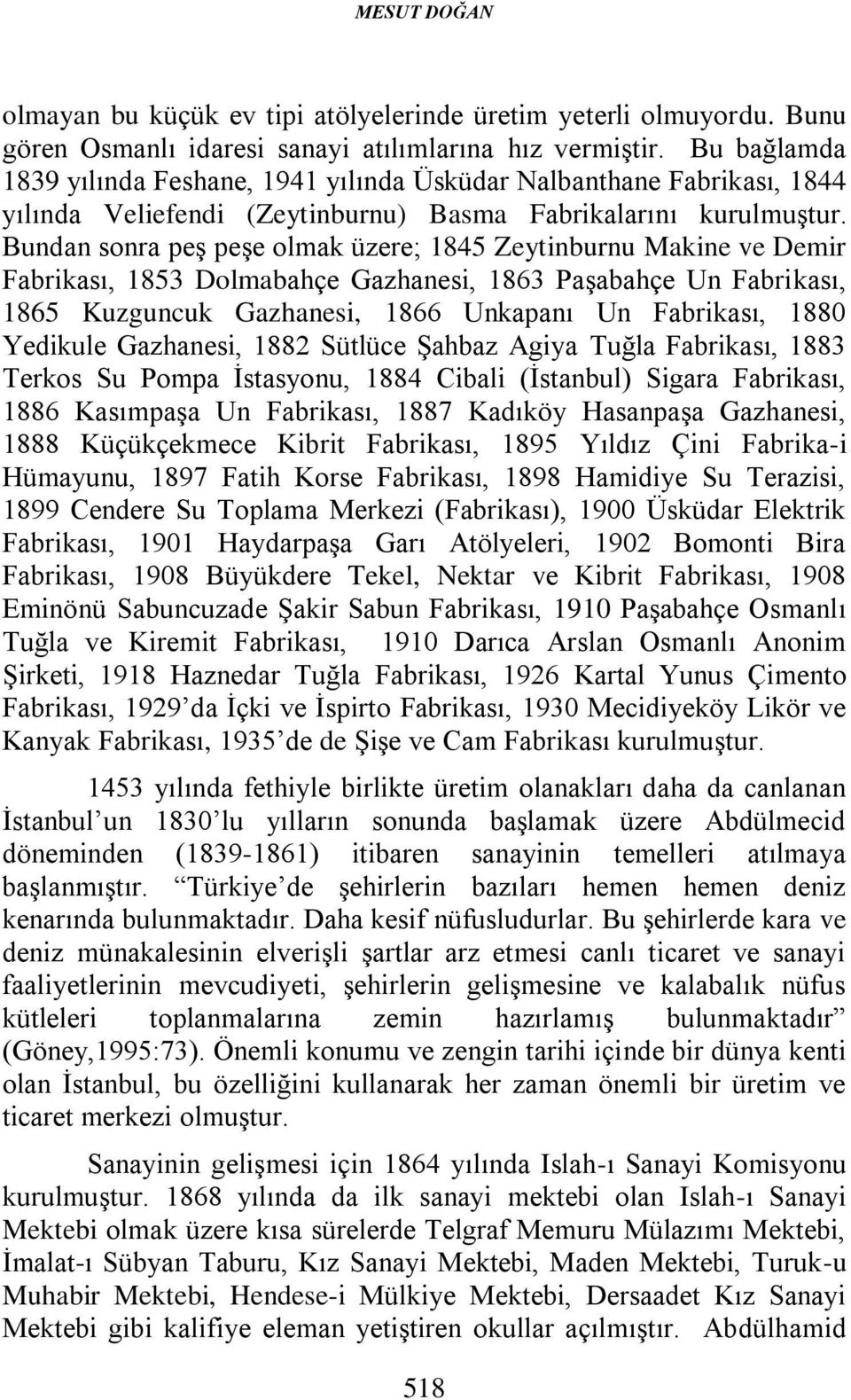 Bundan sonra peş peşe olmak üzere; 1845 Zeytinburnu Makine ve Demir Fabrikası, 1853 Dolmabahçe Gazhanesi, 1863 Paşabahçe Un Fabrikası, 1865 Kuzguncuk Gazhanesi, 1866 Unkapanı Un Fabrikası, 1880