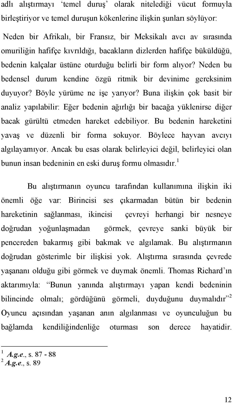 Neden bu bedensel durum kendine özgü ritmik bir devinime gereksinim duyuyor? Böyle yürüme ne işe yarıyor?