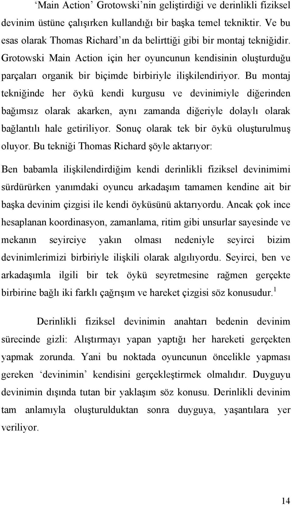 Bu montaj tekniğinde her öykü kendi kurgusu ve devinimiyle diğerinden bağımsız olarak akarken, aynı zamanda diğeriyle dolaylı olarak bağlantılı hale getiriliyor.