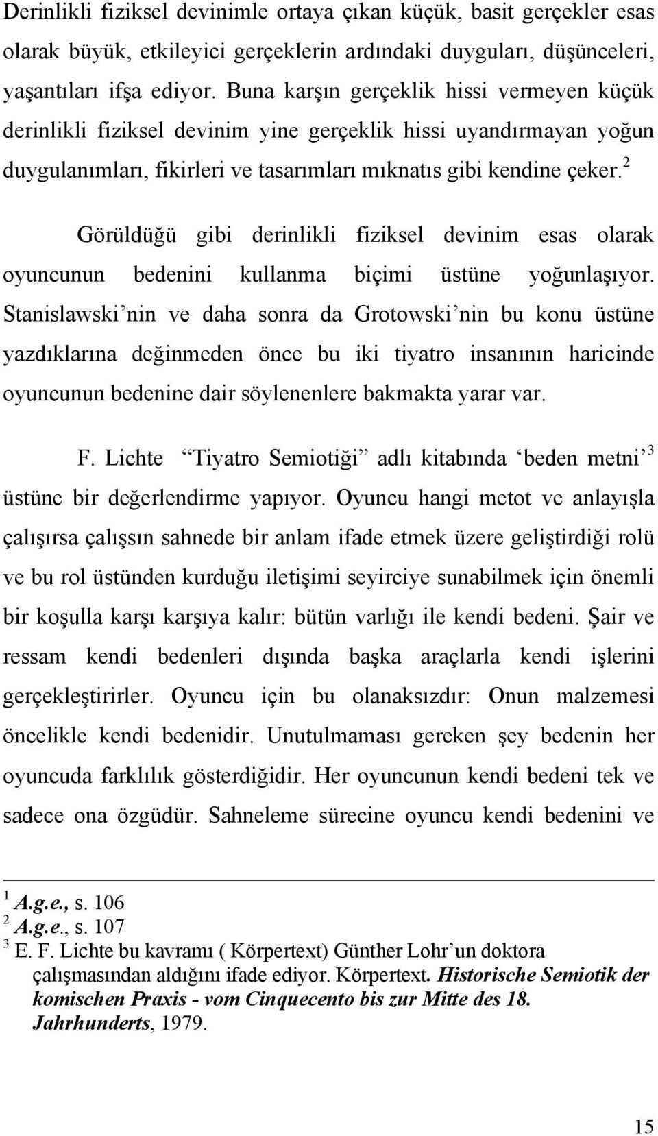 2 Görüldüğü gibi derinlikli fiziksel devinim esas olarak oyuncunun bedenini kullanma biçimi üstüne yoğunlaşıyor.