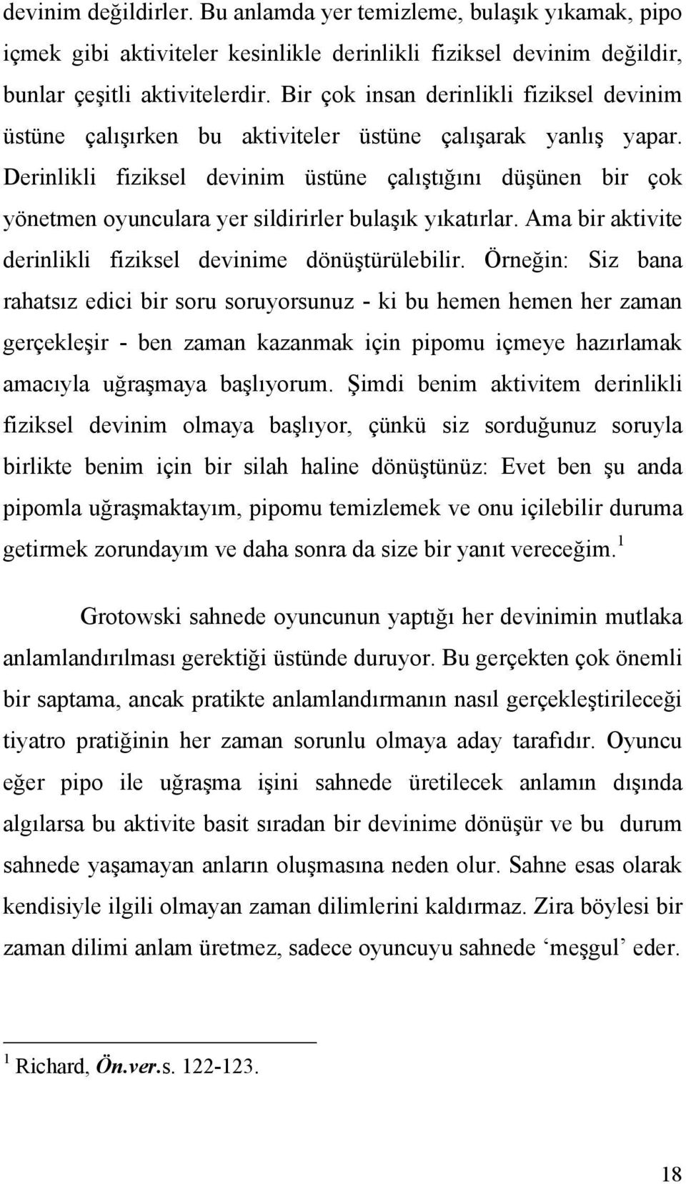 Derinlikli fiziksel devinim üstüne çalıştığını düşünen bir çok yönetmen oyunculara yer sildirirler bulaşık yıkatırlar. Ama bir aktivite derinlikli fiziksel devinime dönüştürülebilir.