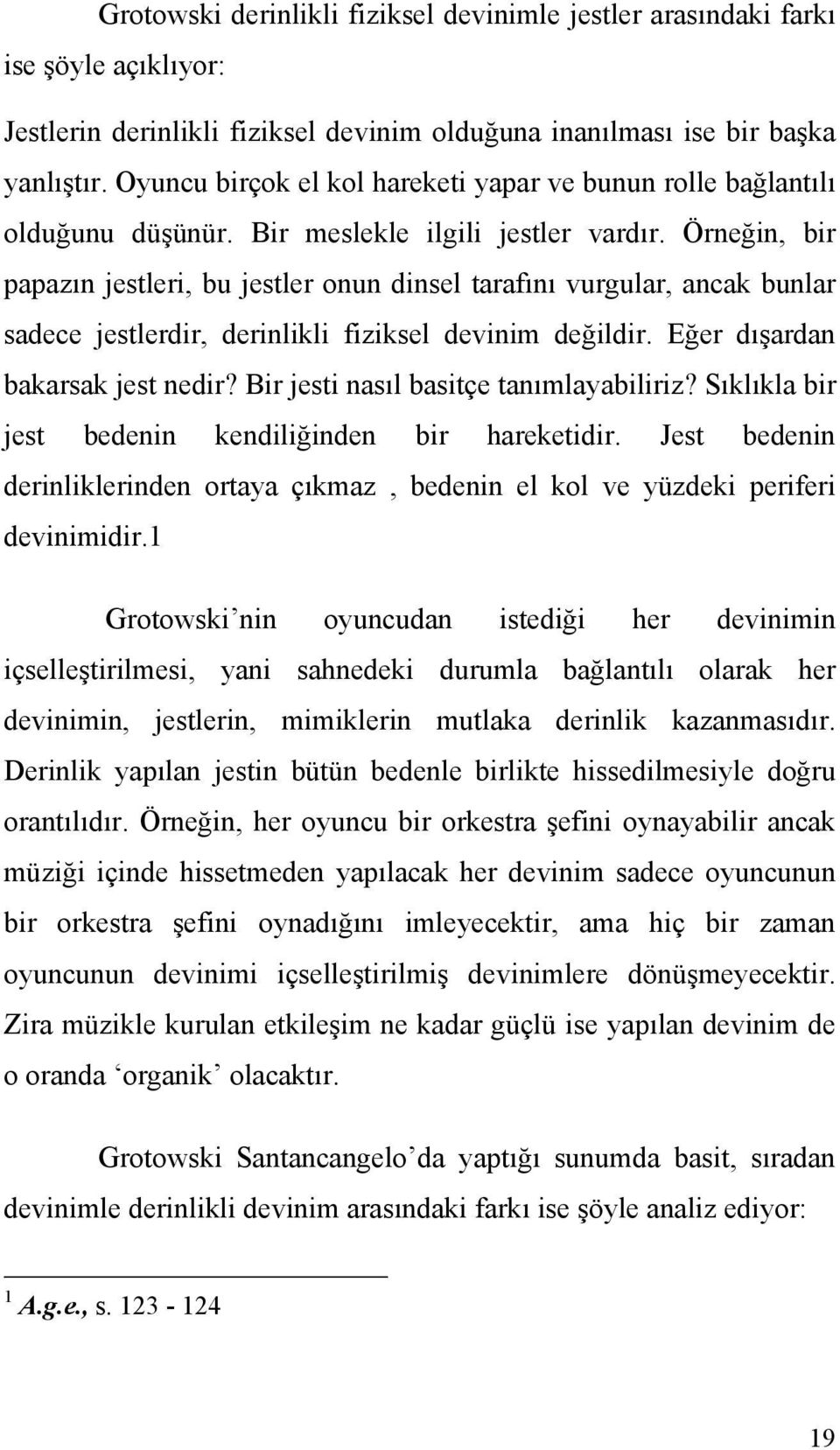 Örneğin, bir papazın jestleri, bu jestler onun dinsel tarafını vurgular, ancak bunlar sadece jestlerdir, derinlikli fiziksel devinim değildir. Eğer dışardan bakarsak jest nedir?