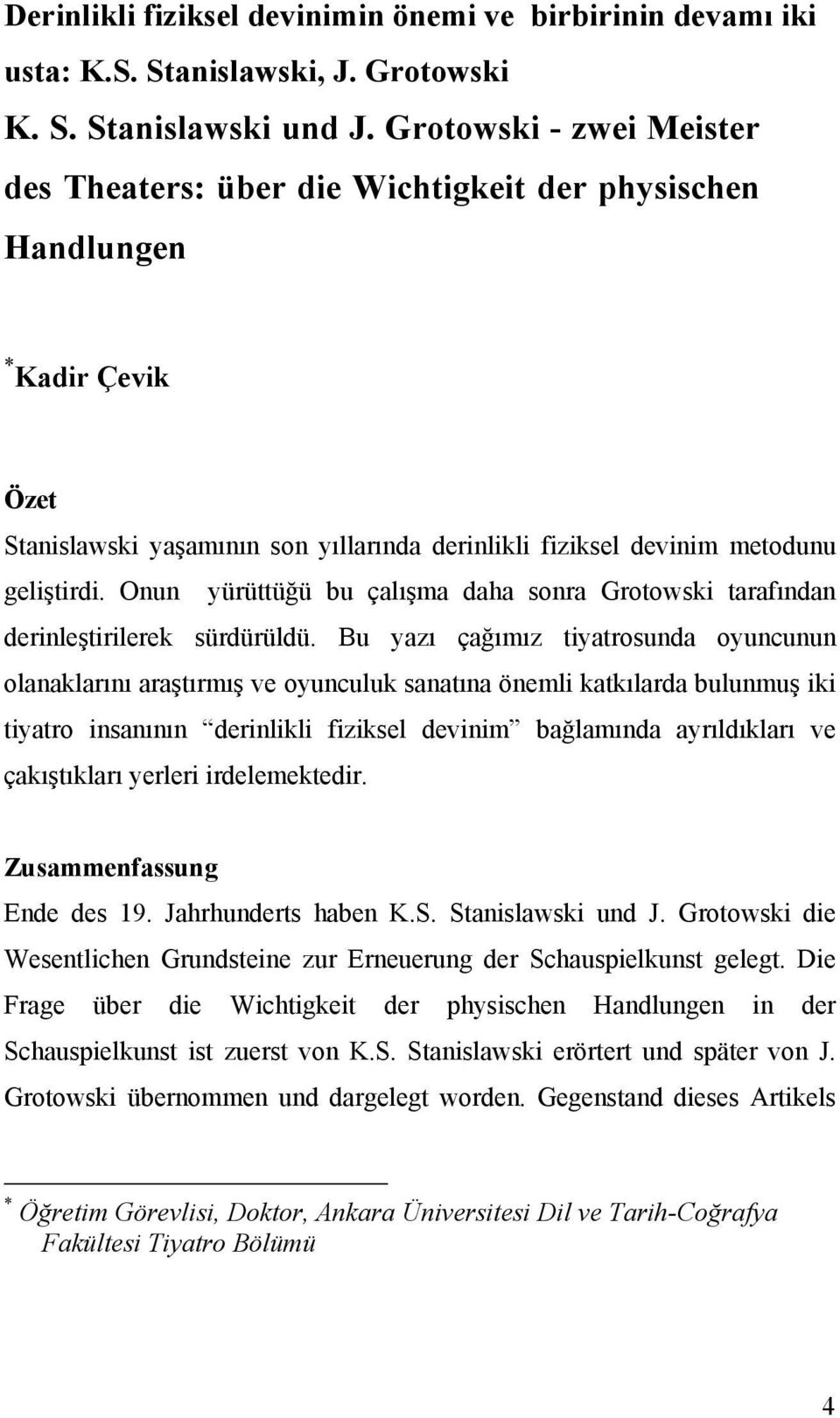 Onun yürüttüğü bu çalışma daha sonra Grotowski tarafından derinleştirilerek sürdürüldü.