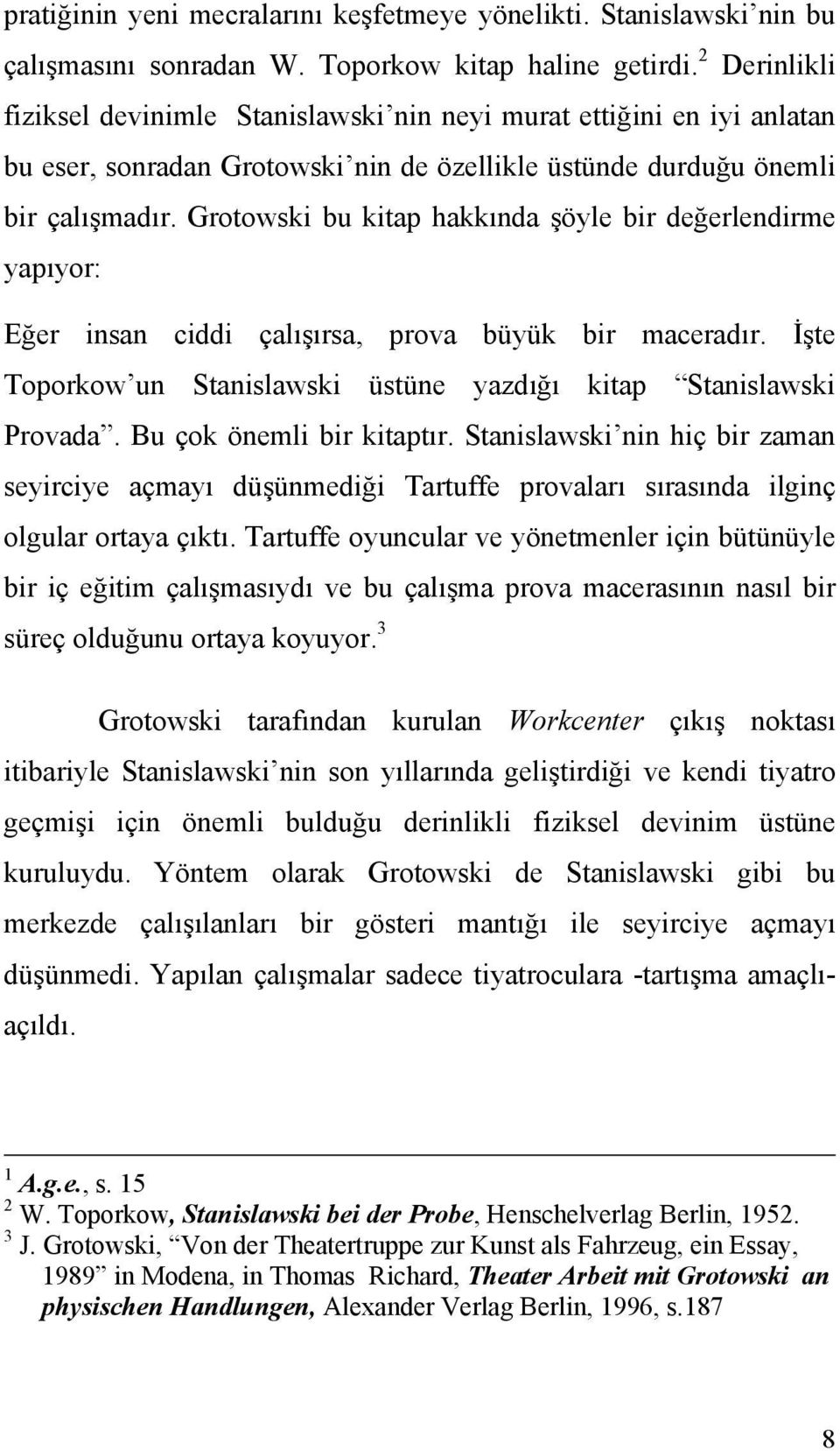 Grotowski bu kitap hakkında şöyle bir değerlendirme yapıyor: Eğer insan ciddi çalışırsa, prova büyük bir maceradır. İşte Toporkow un Stanislawski üstüne yazdığı kitap Stanislawski Provada.