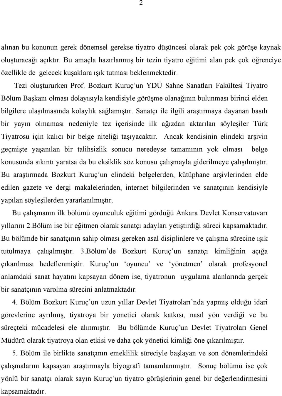 Bozkurt Kuruç un YDÜ Sahne Sanatları Fakültesi Tiyatro Bölüm Başkanı olması dolayısıyla kendisiyle görüşme olanağının bulunması birinci elden bilgilere ulaşılmasında kolaylık sağlamıştır.