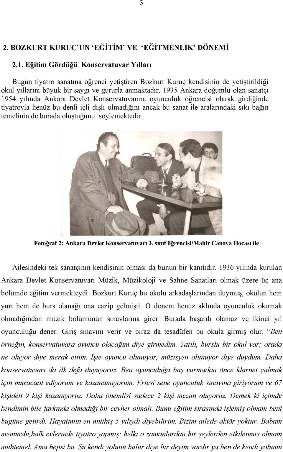 1935 Ankara doğumlu olan sanatçı 1954 yılında Ankara Devlet Konservatuvarına oyunculuk öğrencisi olarak girdiğinde tiyatroyla henüz bu denli içli dışlı olmadığını ancak bu sanat ile aralarındaki sıkı