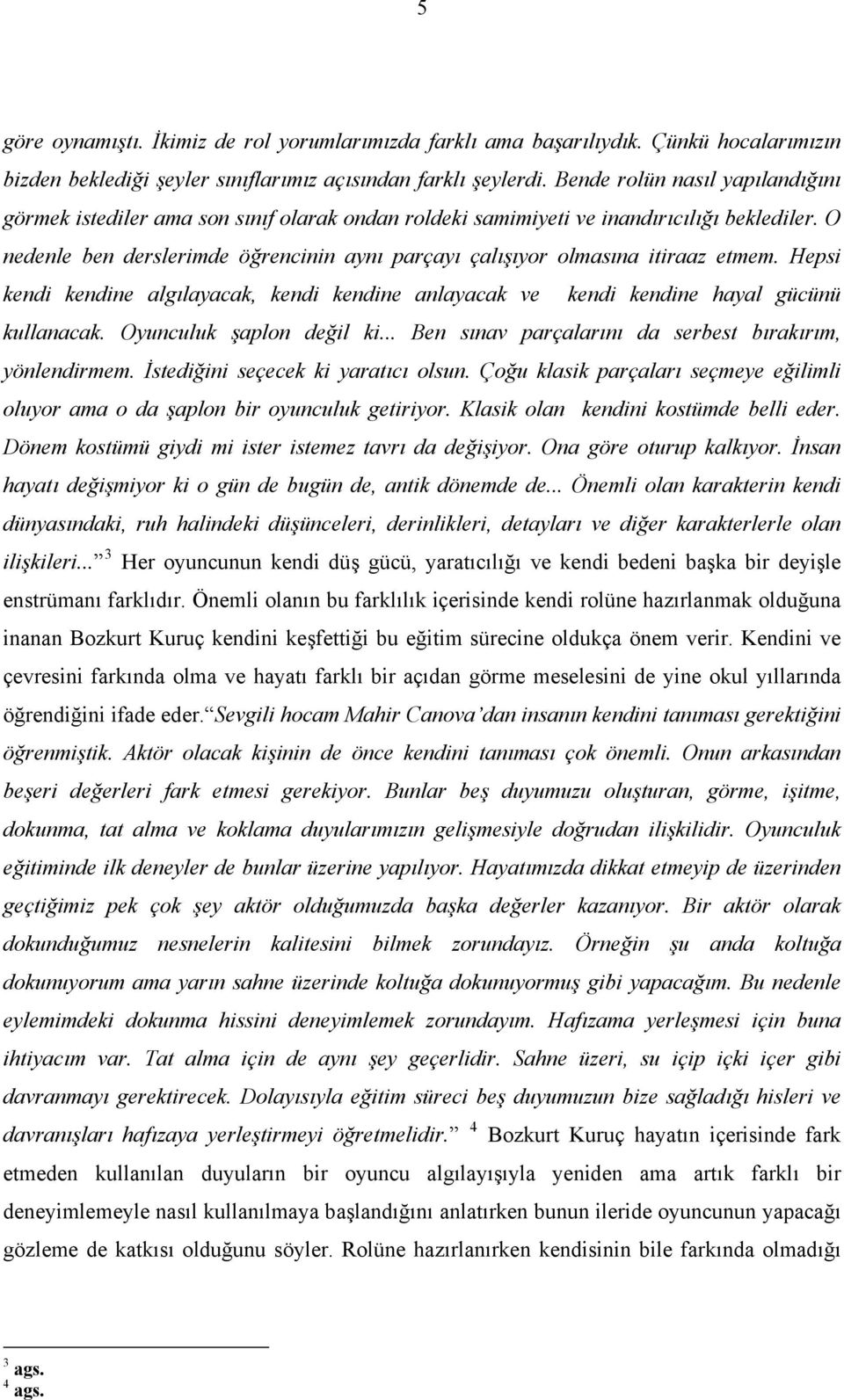 O nedenle ben derslerimde öğrencinin aynı parçayı çalışıyor olmasına itiraaz etmem. Hepsi kendi kendine algılayacak, kendi kendine anlayacak ve kendi kendine hayal gücünü kullanacak.