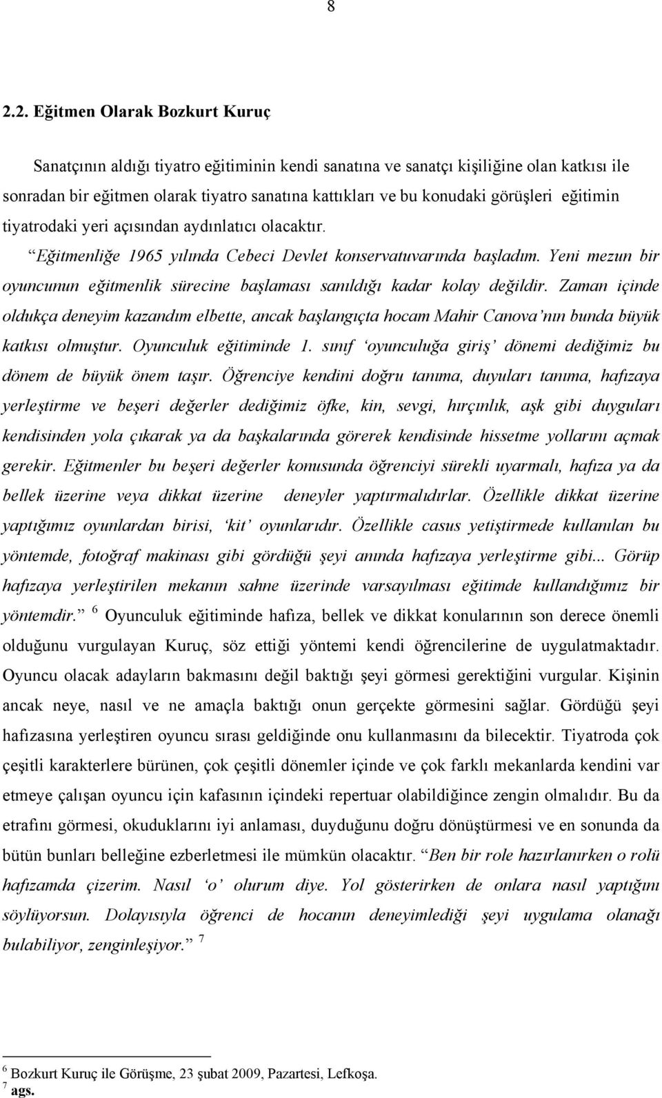 Yeni mezun bir oyuncunun eğitmenlik sürecine başlaması sanıldığı kadar kolay değildir.