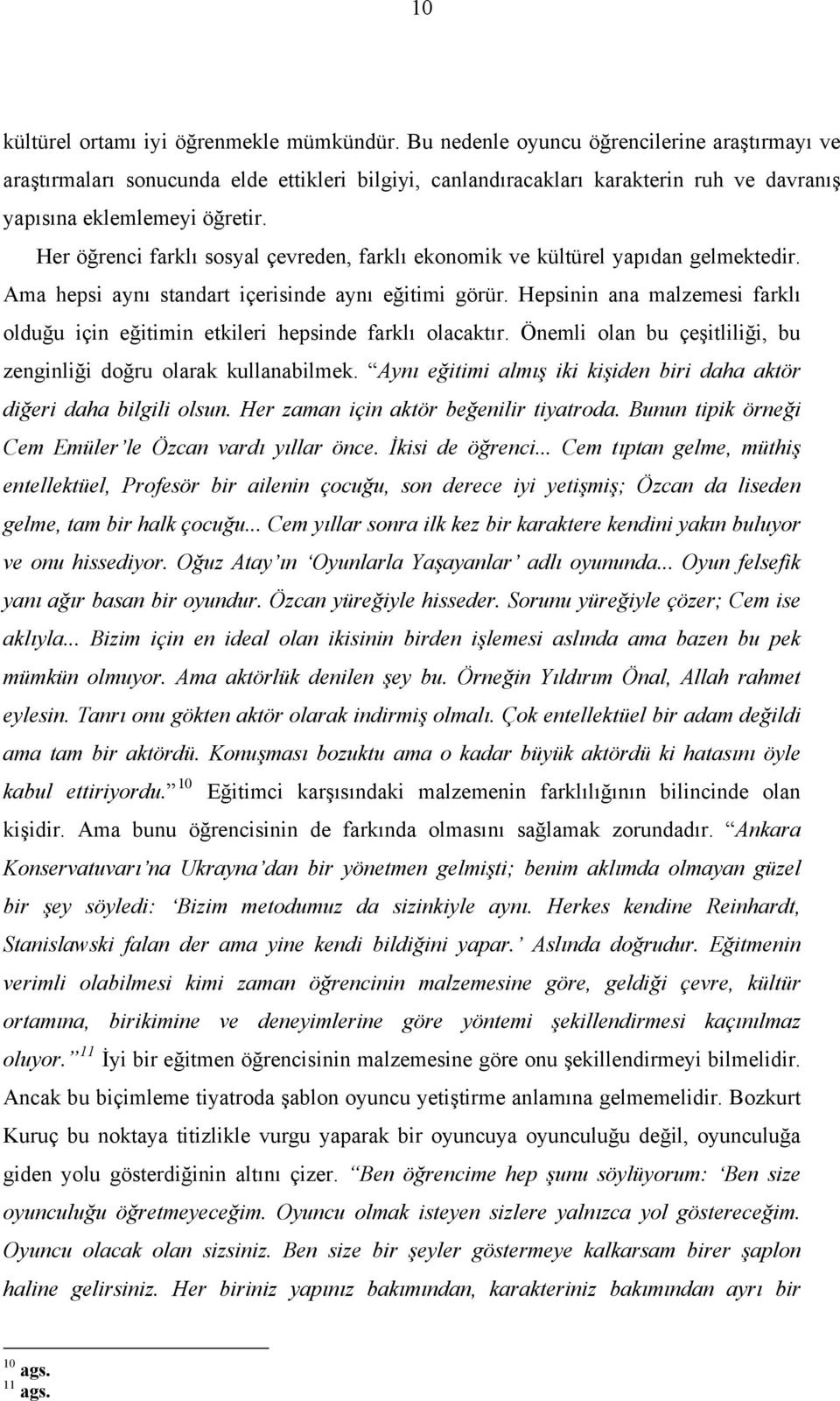 Her öğrenci farklı sosyal çevreden, farklı ekonomik ve kültürel yapıdan gelmektedir. Ama hepsi aynı standart içerisinde aynı eğitimi görür.