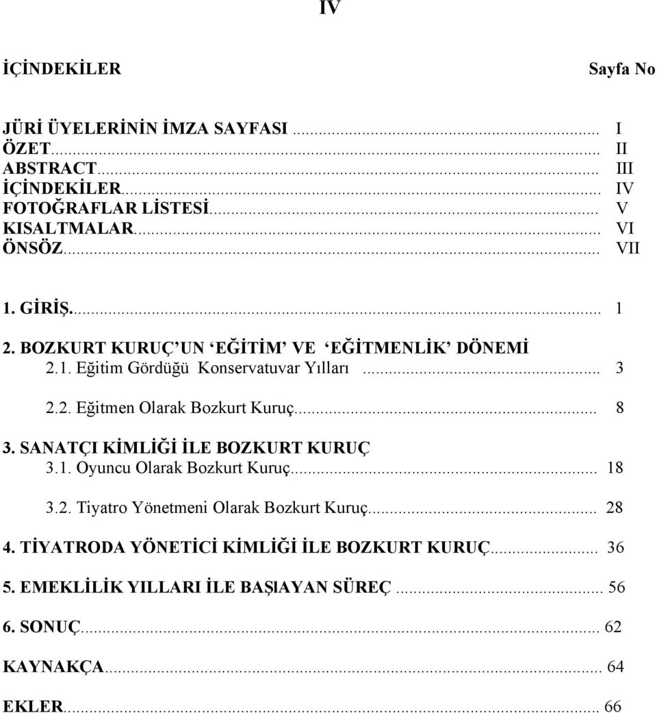 .. 8 3. SANATÇI KİMLİĞİ İLE BOZKURT KURUÇ 3.1. Oyuncu Olarak Bozkurt Kuruç... 18 3.2. Tiyatro Yönetmeni Olarak Bozkurt Kuruç... 28 4.