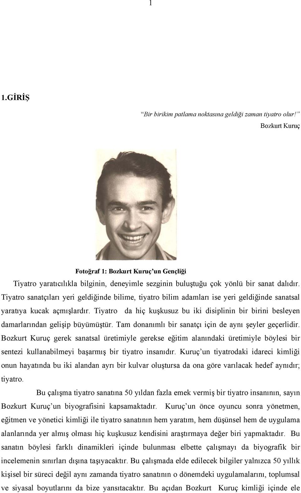 Tiyatro sanatçıları yeri geldiğinde bilime, tiyatro bilim adamları ise yeri geldiğinde sanatsal yaratıya kucak açmışlardır.