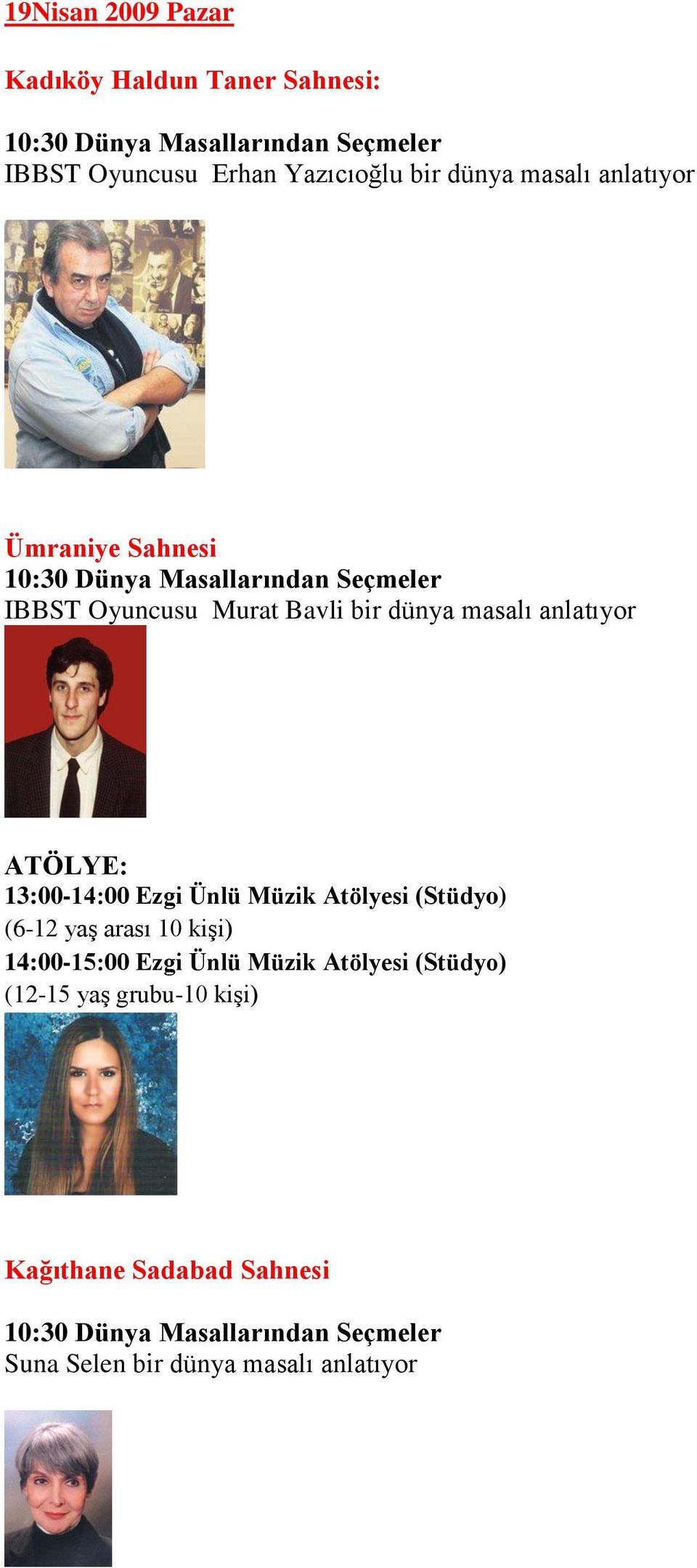 13:00-14:00 Ezgi Ünlü Müzik Atölyesi (Stüdyo) (6-12 yaģ arası 10 kiģi) 14:00-15:00 Ezgi Ünlü Müzik