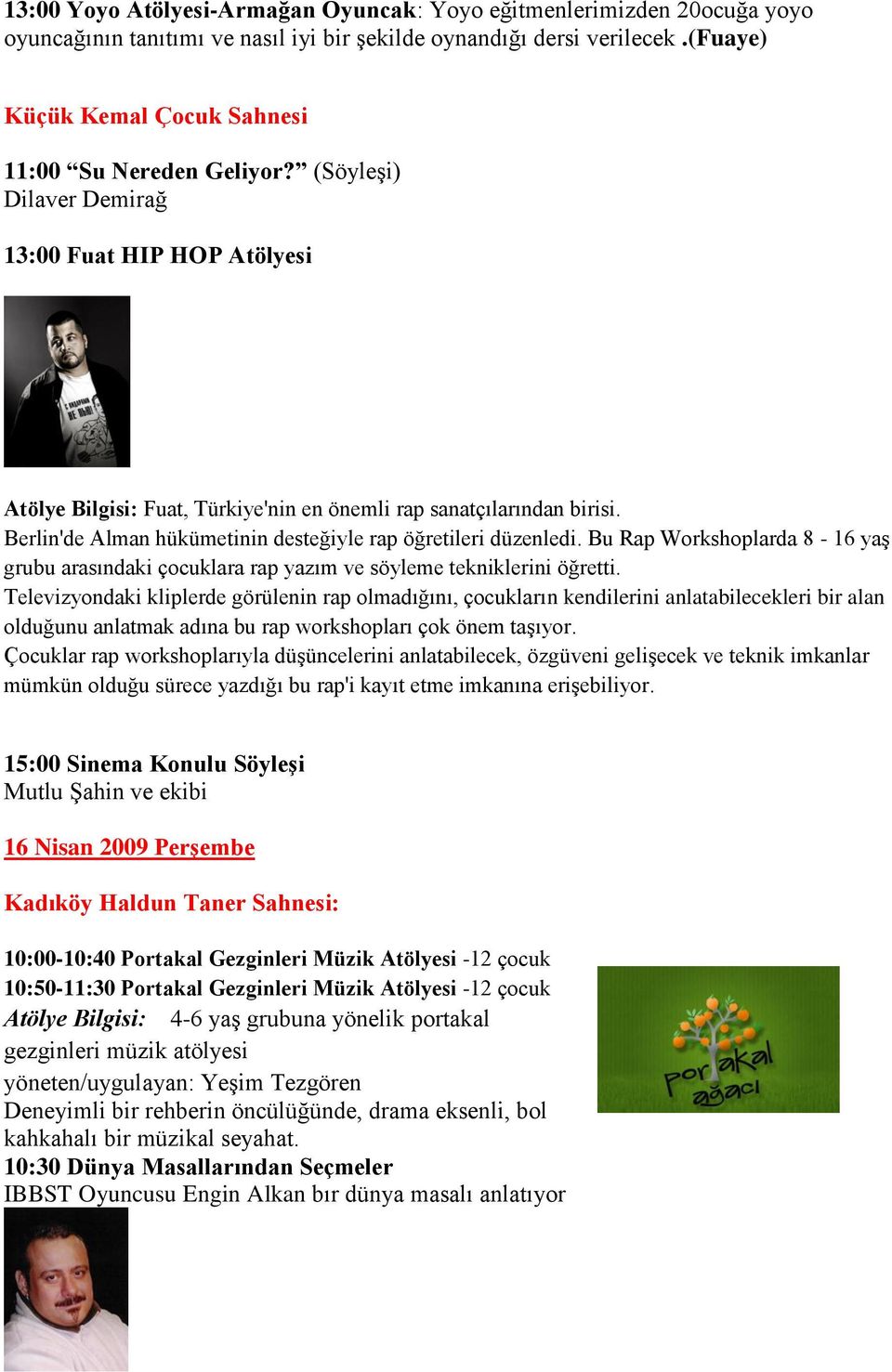 Berlin'de Alman hükümetinin desteğiyle rap öğretileri düzenledi. Bu Rap Workshoplarda 8-16 yaģ grubu arasındaki çocuklara rap yazım ve söyleme tekniklerini öğretti.