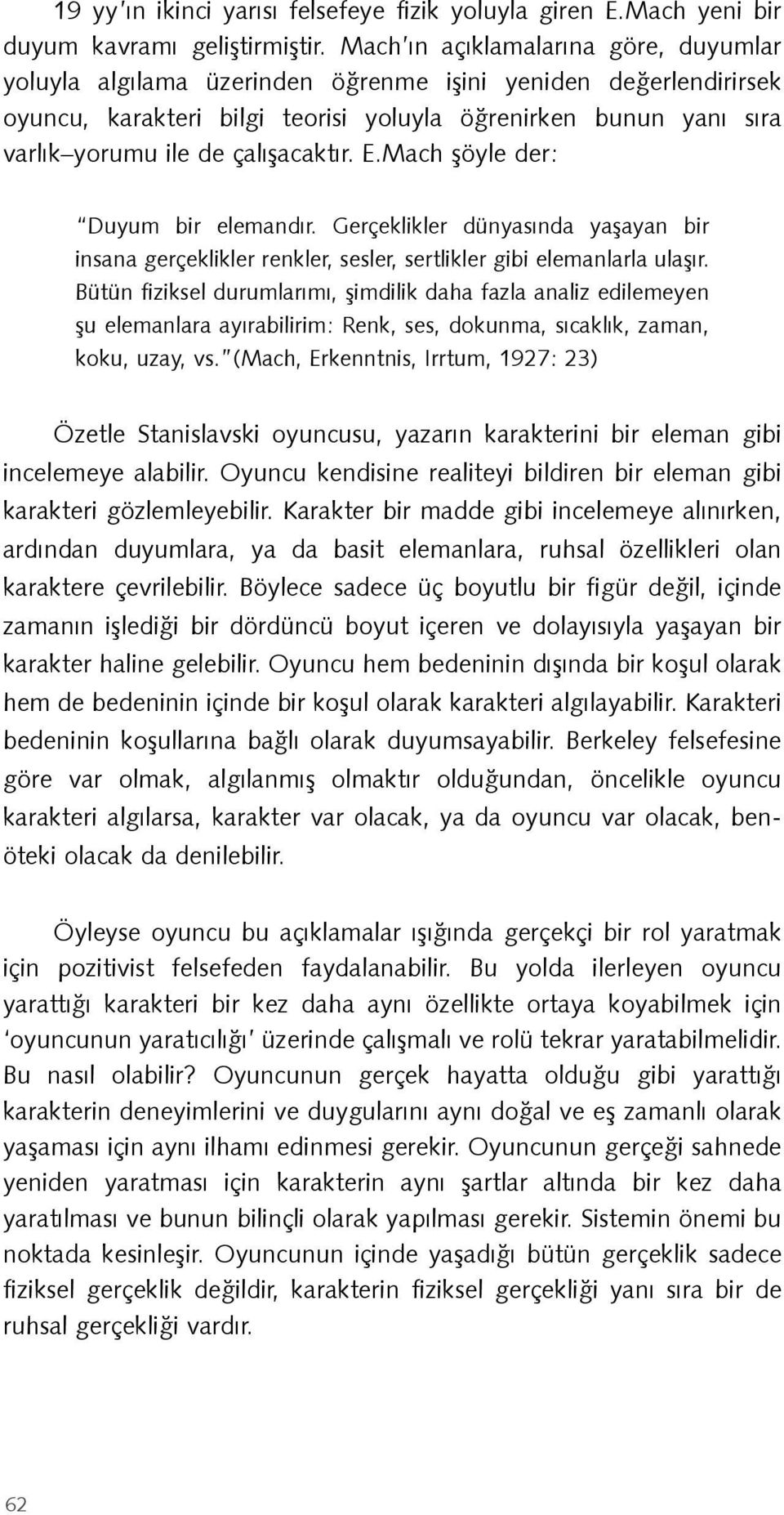 çalışacaktır. E.Mach şöyle der: Duyum bir elemandır. Gerçeklikler dünyasında yaşayan bir insana gerçeklikler renkler, sesler, sertlikler gibi elemanlarla ulaşır.