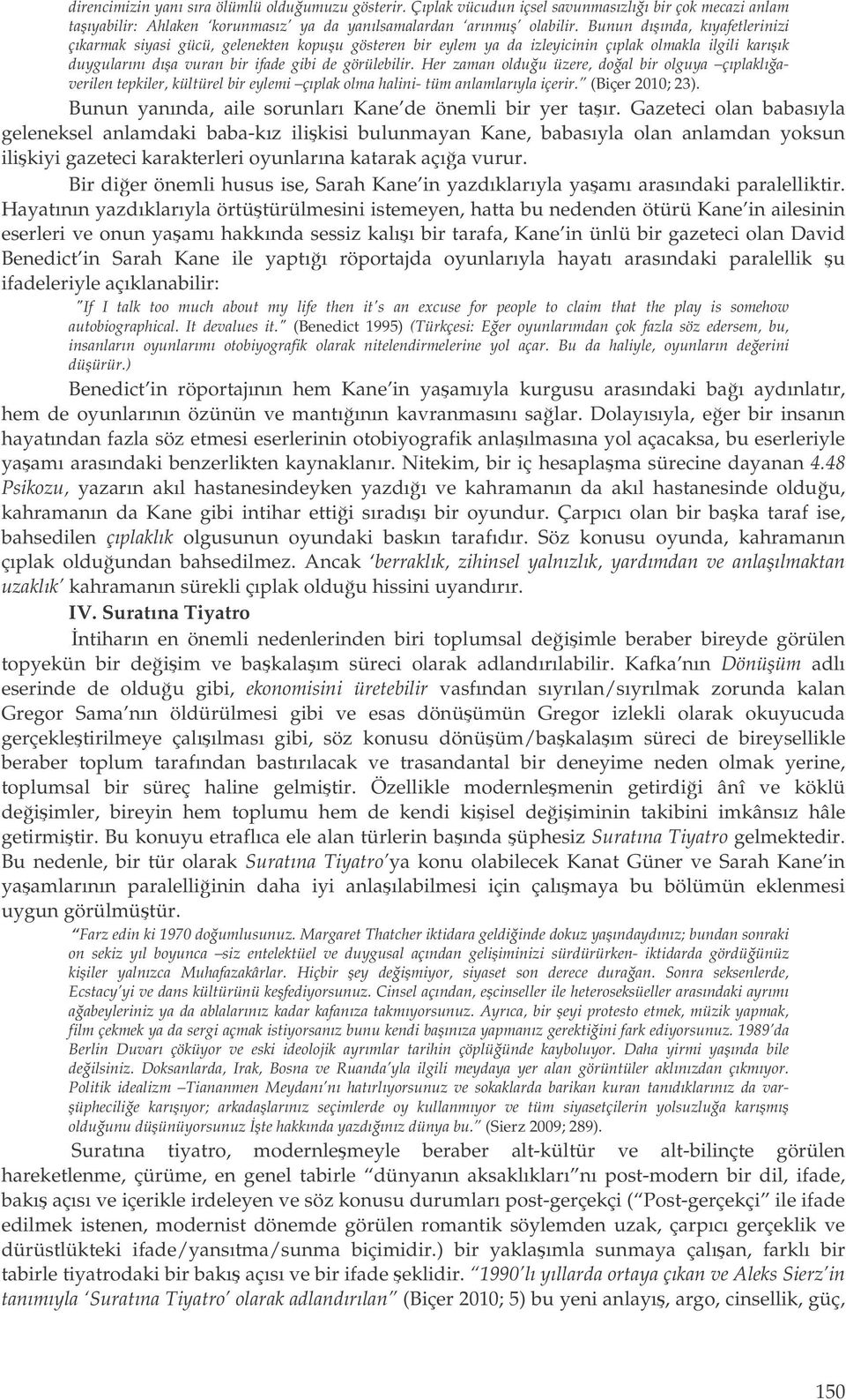 Her zaman olduu üzere, doal bir olguya çıplaklıaverilen tepkiler, kültürel bir eylemi çıplak olma halini- tüm anlamlarıyla içerir. (Biçer 2010; 23).