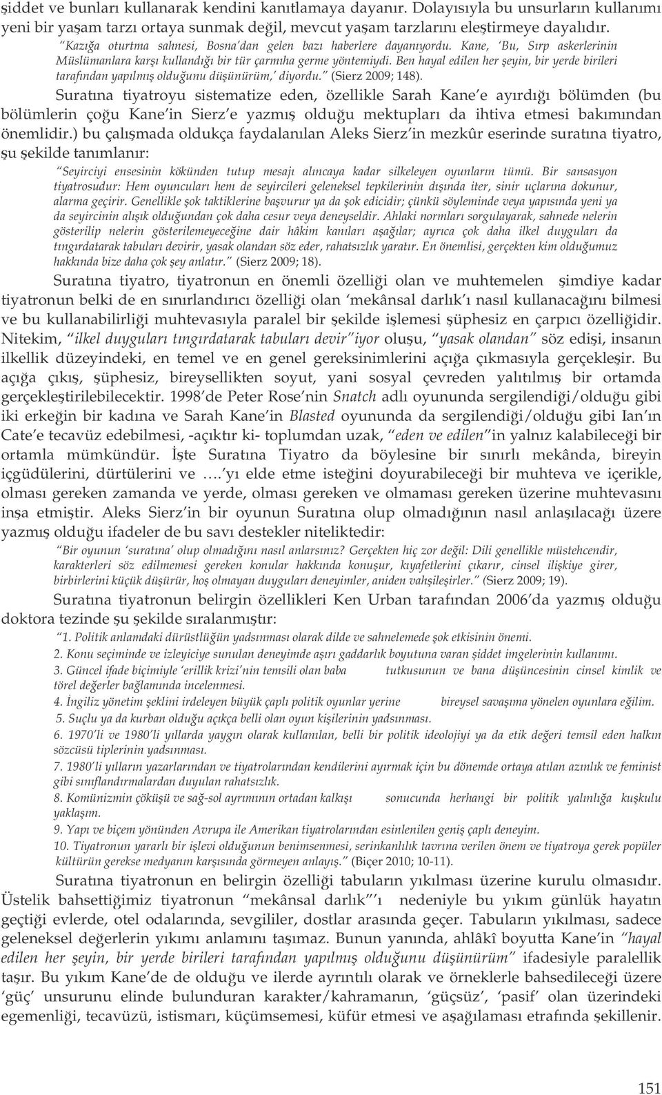 Ben hayal edilen her eyin, bir yerde birileri tarafından yapılmı olduunu düünürüm, diyordu. (Sierz 2009; 148).