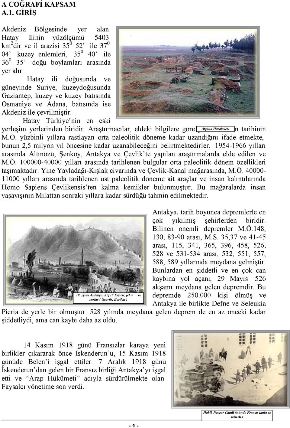 Hatay Türkiye nin en eski yerleģim yerlerinden biridir. AraĢtırmacılar, eldeki bilgilere göre yörenin Atçana Harabeleri iskan tarihinin M.Ö.