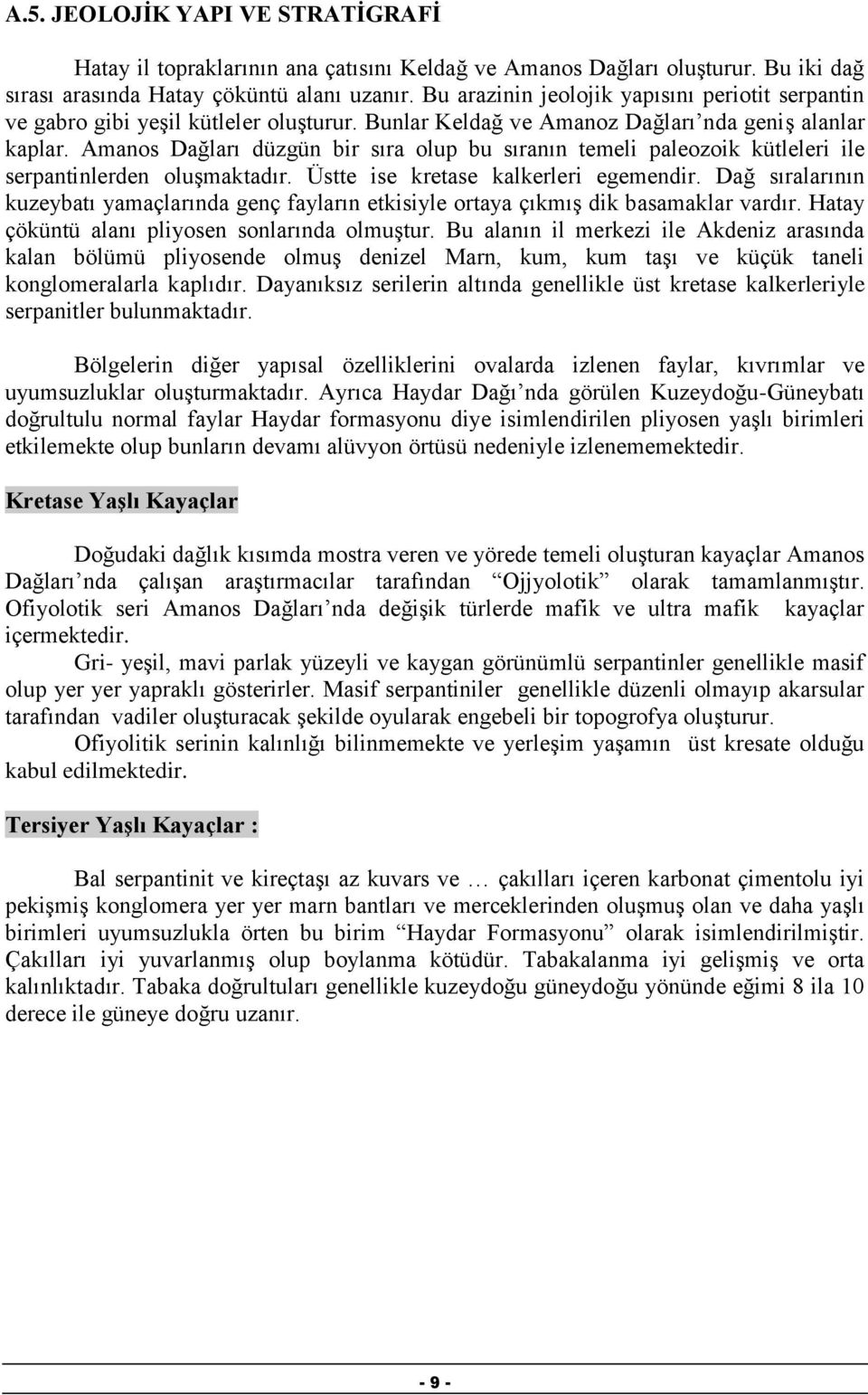 Amanos Dağları düzgün bir sıra olup bu sıranın temeli paleozoik kütleleri ile serpantinlerden oluģmaktadır. Üstte ise kretase kalkerleri egemendir.