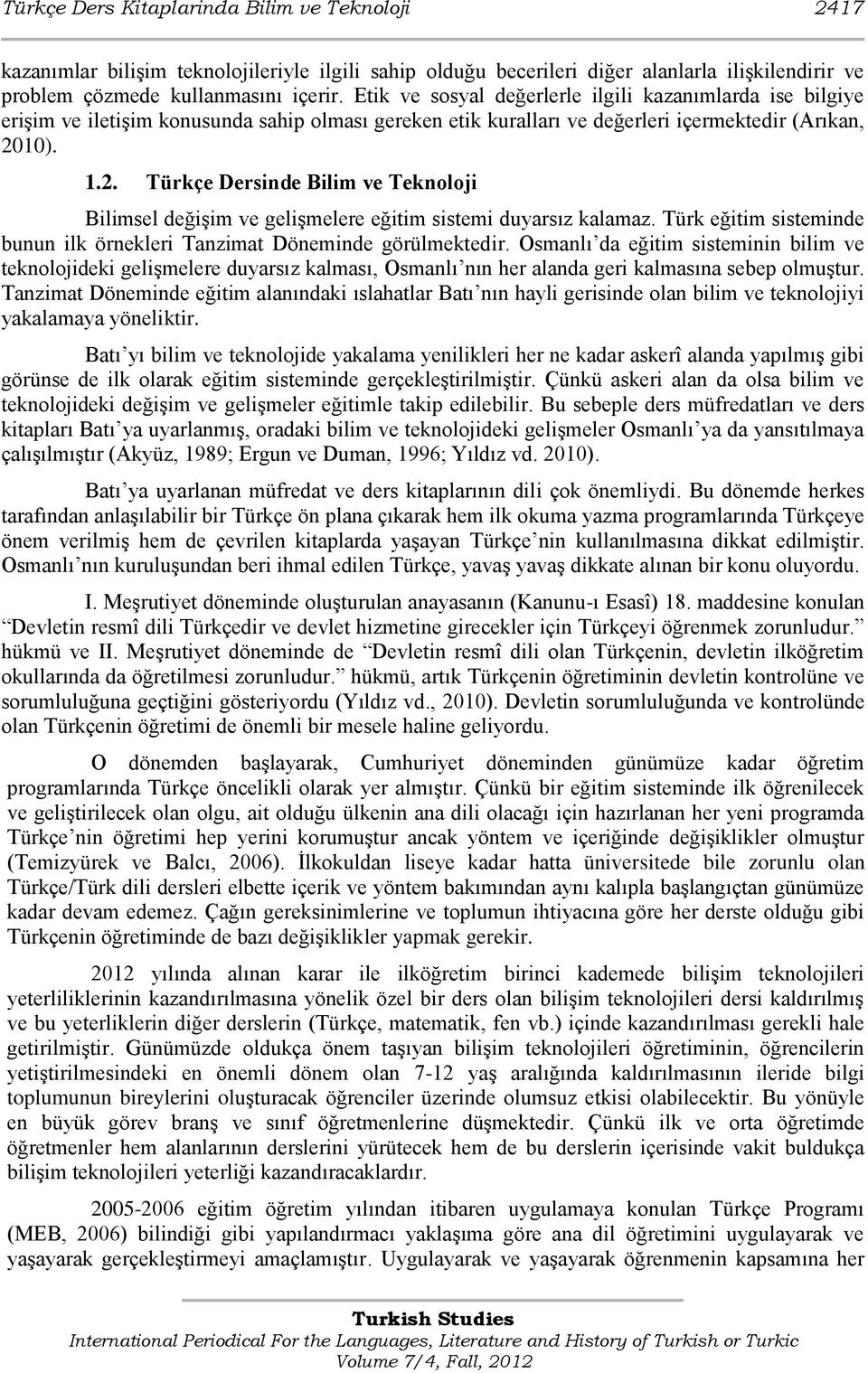 10). 1.2. Türkçe Dersinde Bilim ve Teknoloji Bilimsel değişim ve gelişmelere eğitim sistemi duyarsız kalamaz. Türk eğitim sisteminde bunun ilk örnekleri Tanzimat Döneminde görülmektedir.