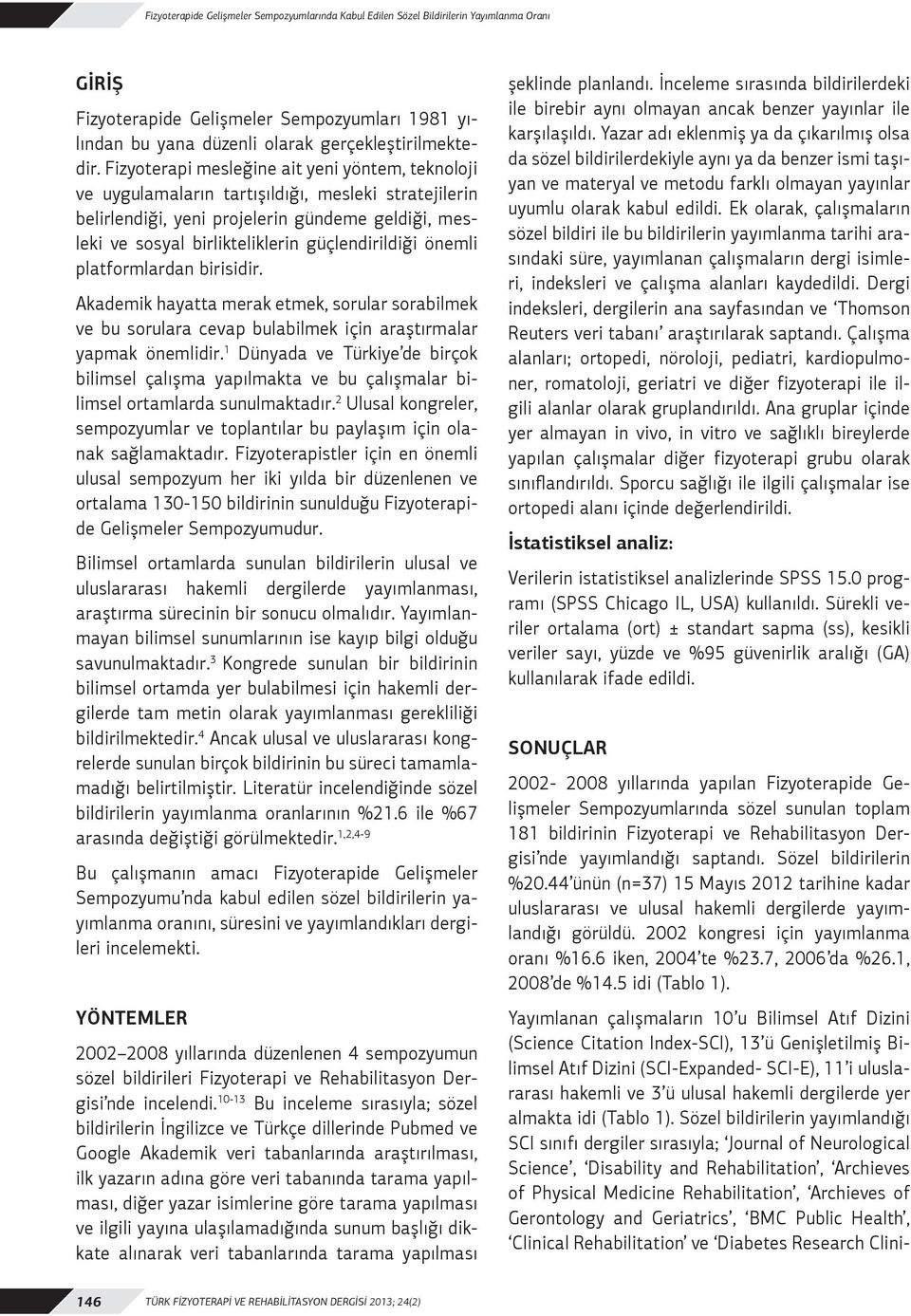 önemli platformlardan birisidir. Akademik hayatta merak etmek, sorular sorabilmek ve bu sorulara cevap bulabilmek için araştırmalar yapmak önemlidir.