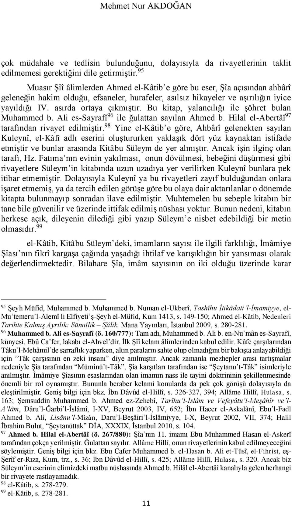Bu kitap, yalancılığı ile şöhret bulan Muhammed b. Ali es-sayrafî 96 ile ğulattan sayılan Ahmed b. Hilal el-abertâî 97 tarafından rivayet edilmiştir.