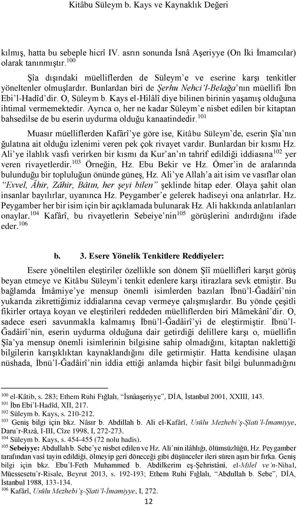 Kays el-hilâlî diye bilinen birinin yaşamış olduğuna ihtimal vermemektedir. Ayrıca o, her ne kadar Süleym e nisbet edilen bir kitaptan bahsedilse de bu eserin uydurma olduğu kanaatindedir.