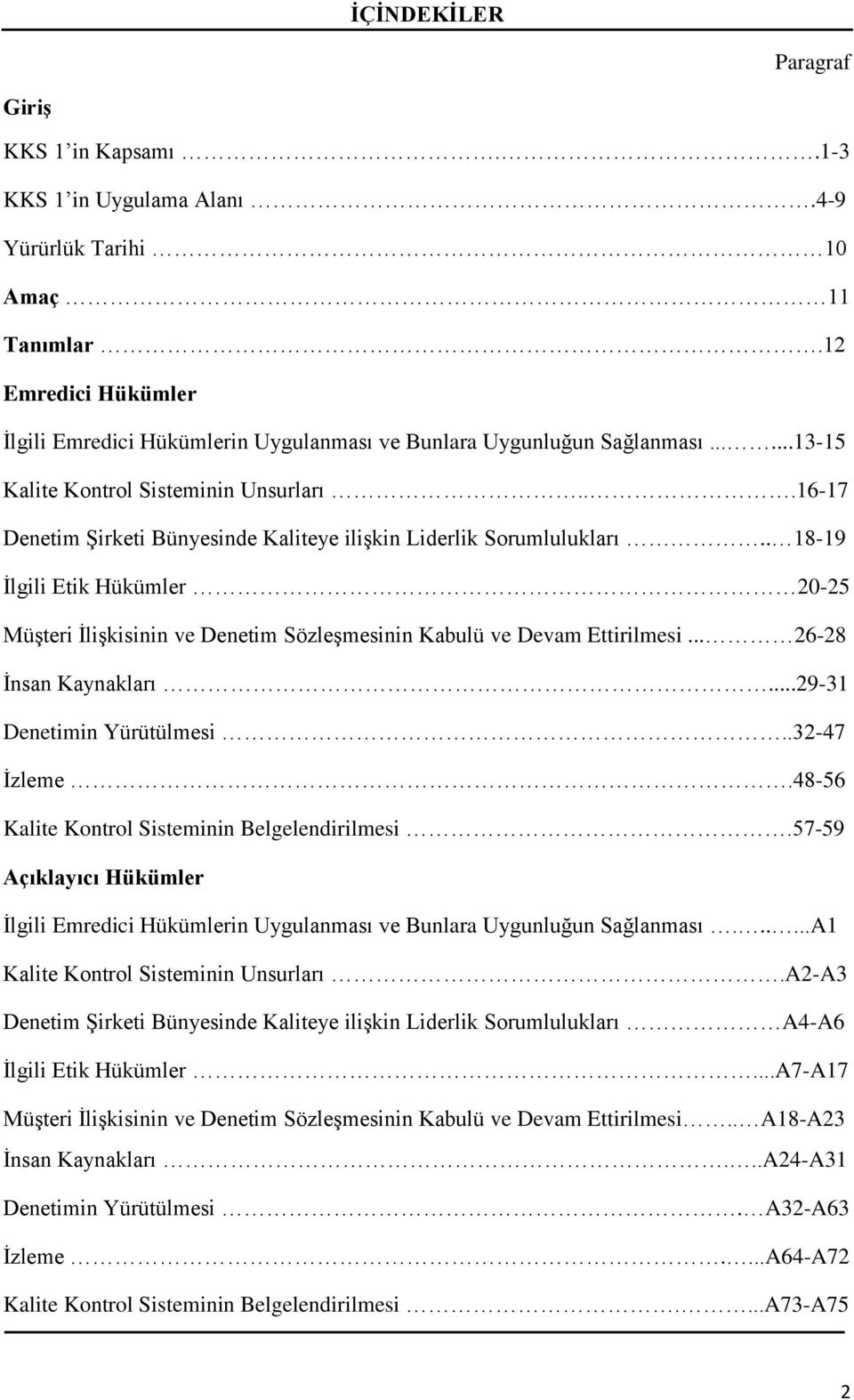 ..16-17 Denetim Şirketi Bünyesinde Kaliteye ilişkin Liderlik Sorumlulukları.. 18-19 İlgili Etik Hükümler 20-25 Müşteri İlişkisinin ve Denetim Sözleşmesinin Kabulü ve Devam Ettirilmesi.