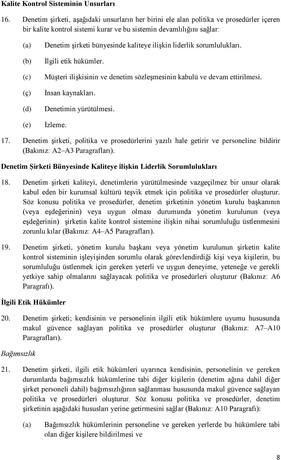 bünyesinde kaliteye ilişkin liderlik sorumlulukları. İlgili etik hükümler. Müşteri ilişkisinin ve denetim sözleşmesinin kabulü ve devam ettirilmesi. İnsan kaynakları. Denetimin yürütülmesi. İzleme.