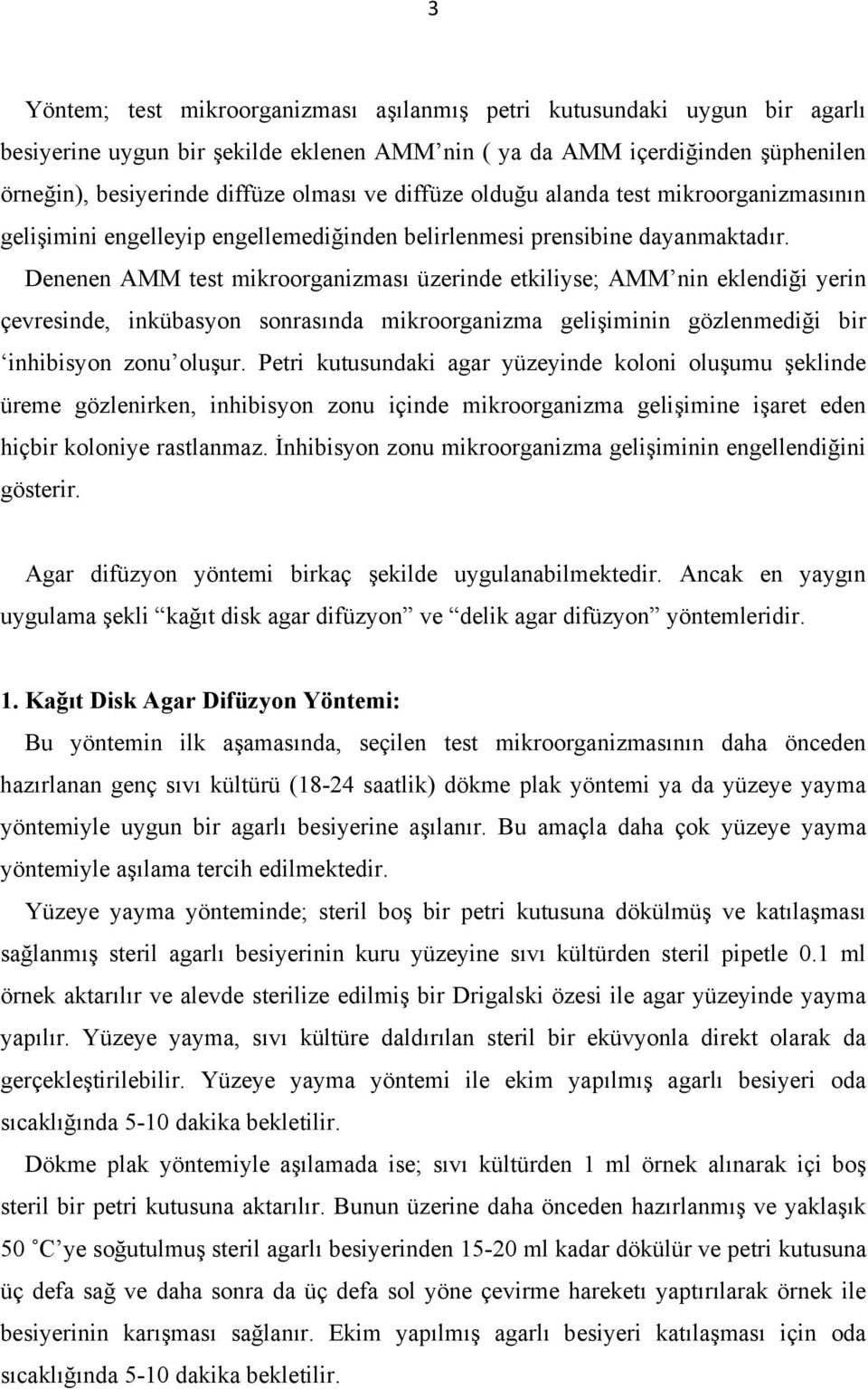 Denenen AMM test mikroorganizması üzerinde etkiliyse; AMM nin eklendiği yerin çevresinde, inkübasyon sonrasında mikroorganizma gelişiminin gözlenmediği bir inhibisyon zonu oluşur.