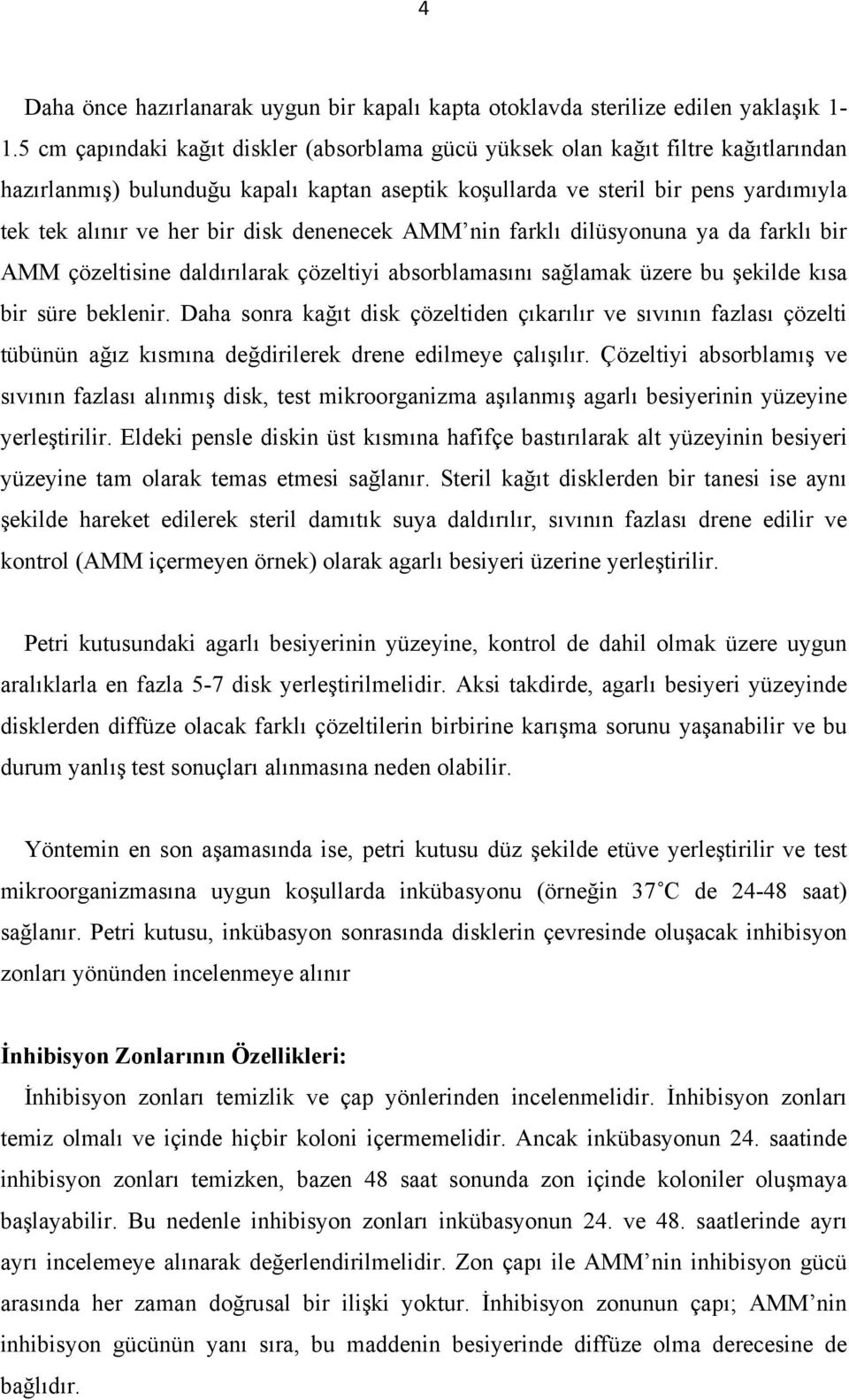 disk denenecek AMM nin farklı dilüsyonuna ya da farklı bir AMM çözeltisine daldırılarak çözeltiyi absorblamasını sağlamak üzere bu şekilde kısa bir süre beklenir.