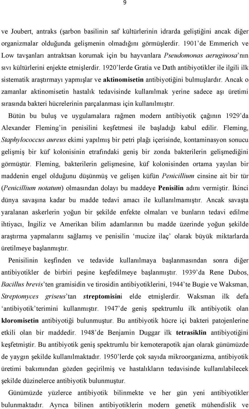 1920 lerde Gratia ve Dath antibiyotikler ile ilgili ilk sistematik araştırmayı yapmışlar ve aktinomisetin antibiyotiğini bulmuşlardır.