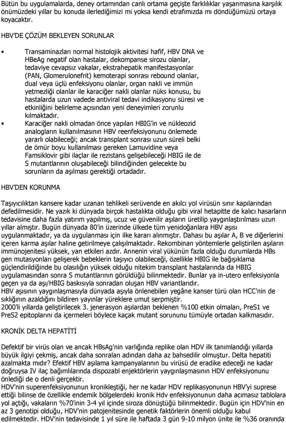 manifestasyonlar (PAN, Glomerulonefrit) kemoterapi sonrası rebound olanlar, dual veya üçlü enfeksiyonu olanlar, organ nakli ve immün yetmezliği olanlar ile karaciğer nakli olanlar nüks konusu, bu