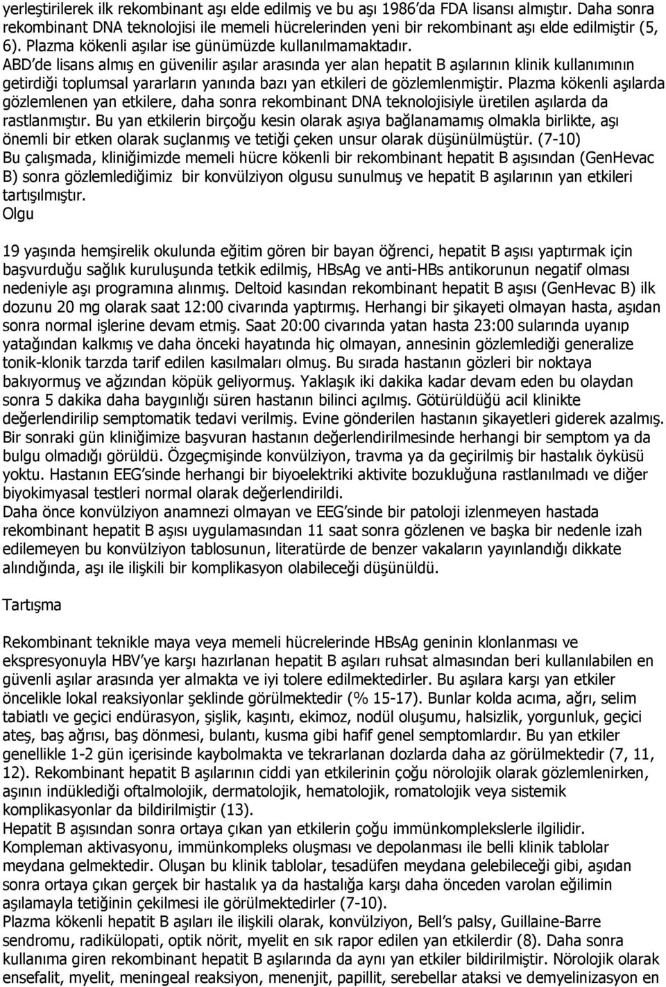 ABD de lisans almış en güvenilir aşılar arasında yer alan hepatit B aşılarının klinik kullanımının getirdiği toplumsal yararların yanında bazı yan etkileri de gözlemlenmiştir.