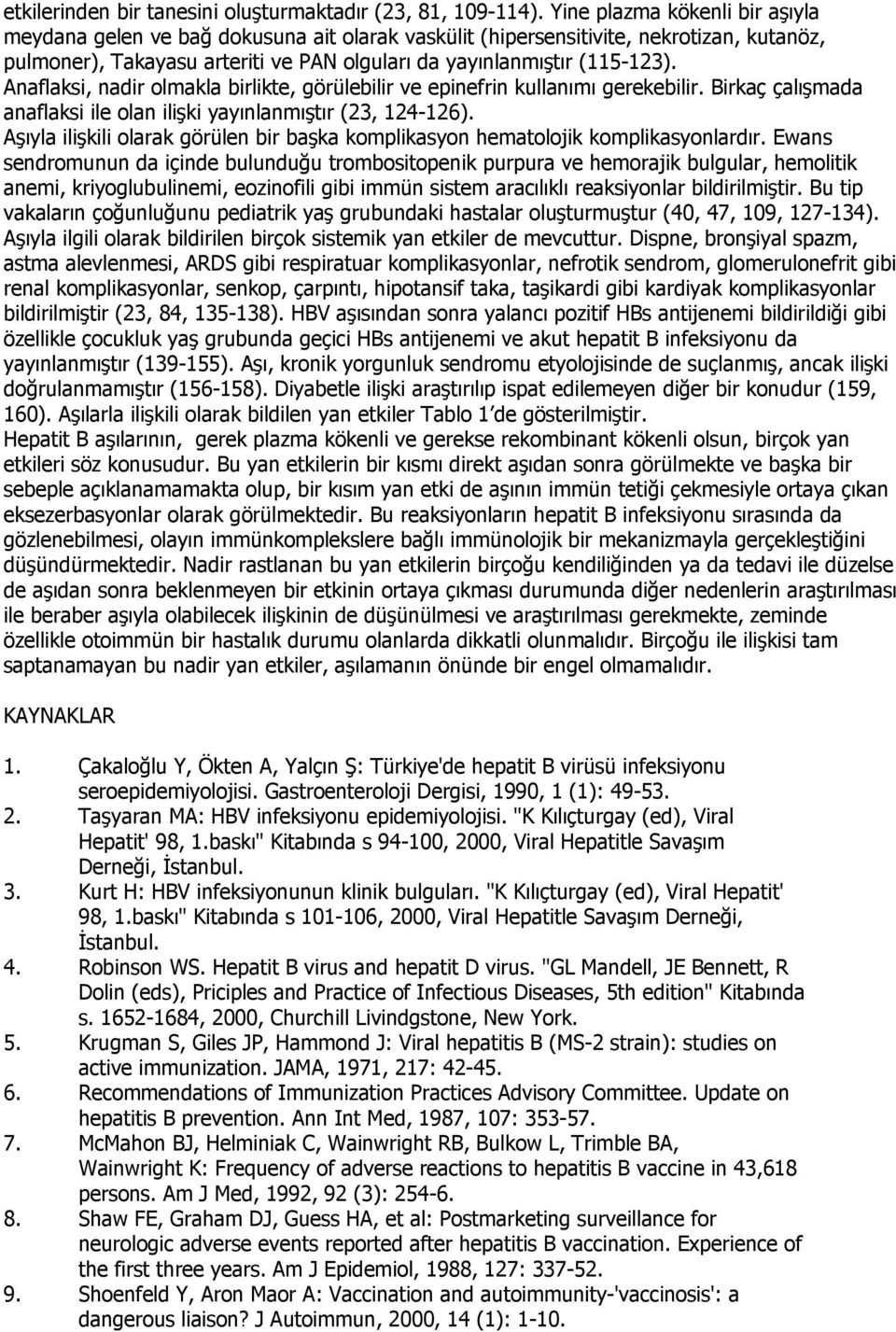 Anaflaksi, nadir olmakla birlikte, görülebilir ve epinefrin kullanımı gerekebilir. Birkaç çalışmada anaflaksi ile olan ilişki yayınlanmıştır (23, 124-126).