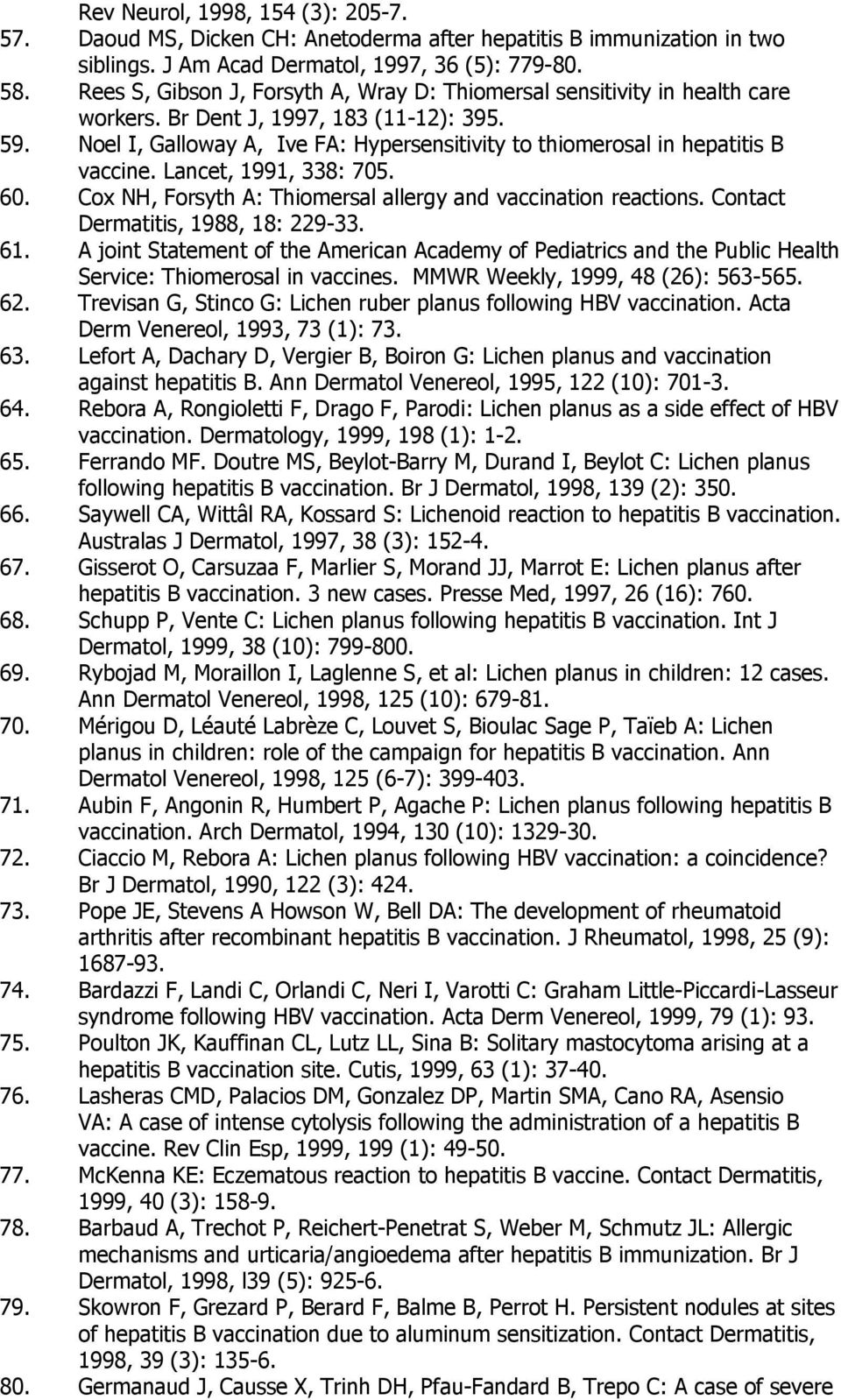 Noel I, Galloway A, Ive FA: Hypersensitivity to thiomerosal in hepatitis B vaccine. Lancet, 1991, 338: 705. 60. Cox NH, Forsyth A: Thiomersal allergy and vaccination reactions.