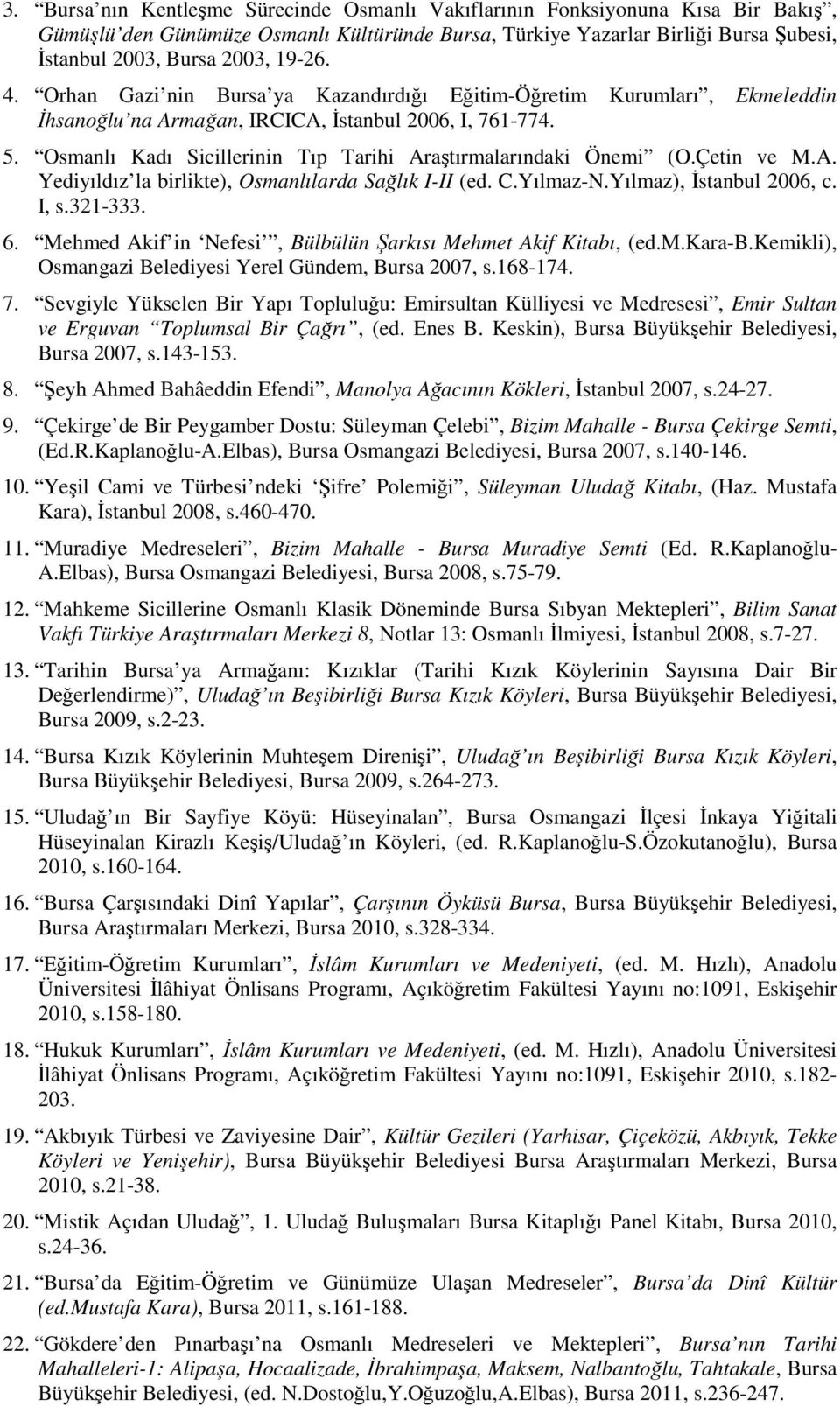 Osmanlı Kadı Sicillerinin Tıp Tarihi Araştırmalarındaki Önemi (O.Çetin ve M.A. Yediyıldız la birlikte), Osmanlılarda Sağlık I-II (ed. C.Yılmaz-N.Yılmaz), İstanbul 2006, c. I, s.321-333. 6.