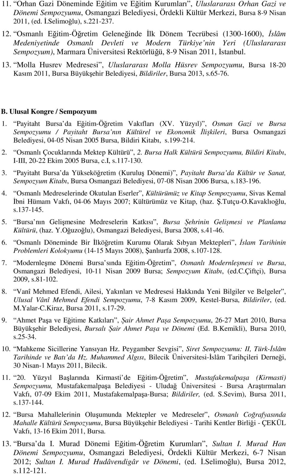 2011, İstanbul. 13. Molla Husrev Medresesi, Uluslararası Molla Hüsrev Sempozyumu, Bursa 18-20 Kasım 2011, Bursa Büyükşehir Belediyesi, Bildiriler, Bursa 2013, s.65-76. B. Ulusal Kongre / Sempozyum 1.