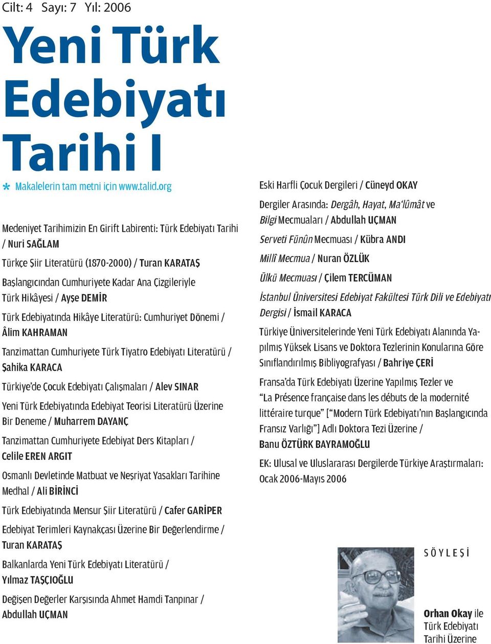 dar Ana Çiz gi le riy le Türk Hi kâ ye si / Ay şe DE MİR Türk Ede bi ya tın da Hi kâ ye Li te ra tü rü: Cum hu ri yet Dö ne mi / Âlim KAH RA MAN Tan zi mat tan Cum hu ri ye te Türk Ti yat ro Ede bi