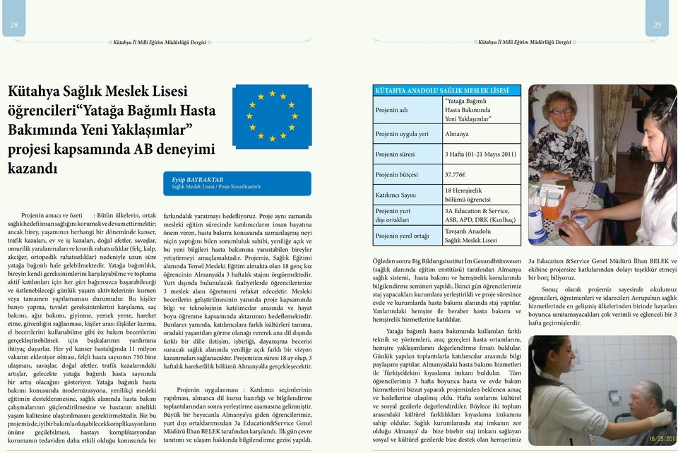 afetler, savaşlar, omurilik yaralanmaları ve kronik rahatsızlıklar (felç, kalp, akciğer, ortopedik rahatsızlıklar) nedeniyle uzun süre yatağa bağımlı hale gelebilmektedir.