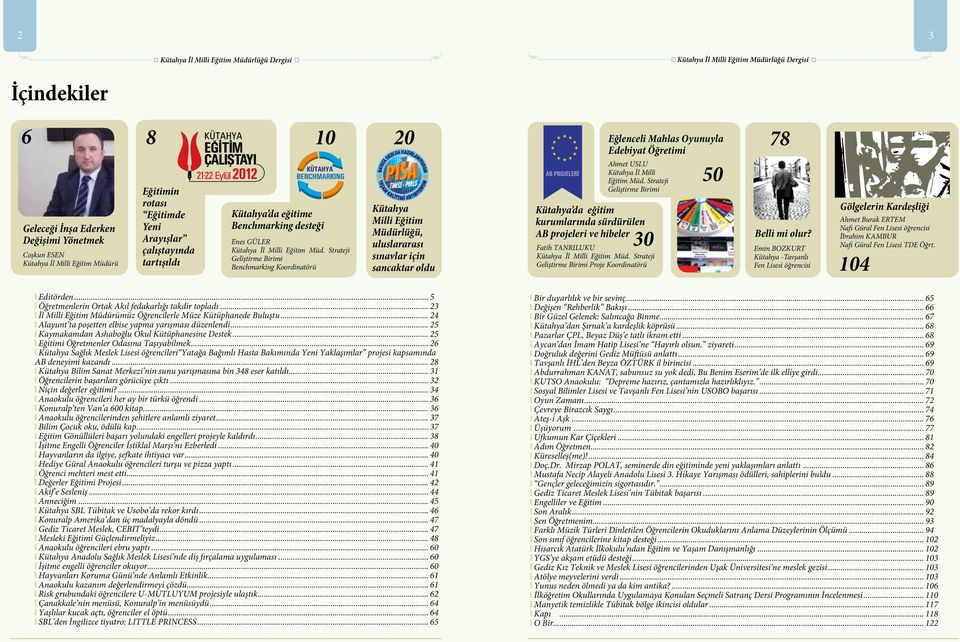 Strateji Geliştirme Birimi Benchmarking Koordinatörü Kütahya Milli Eğitim Müdürlüğü, uluslararası sınavlar için sancaktar oldu Kütahya da eğitim kurumlarında sürdürülen AB projeleri ve hibeler