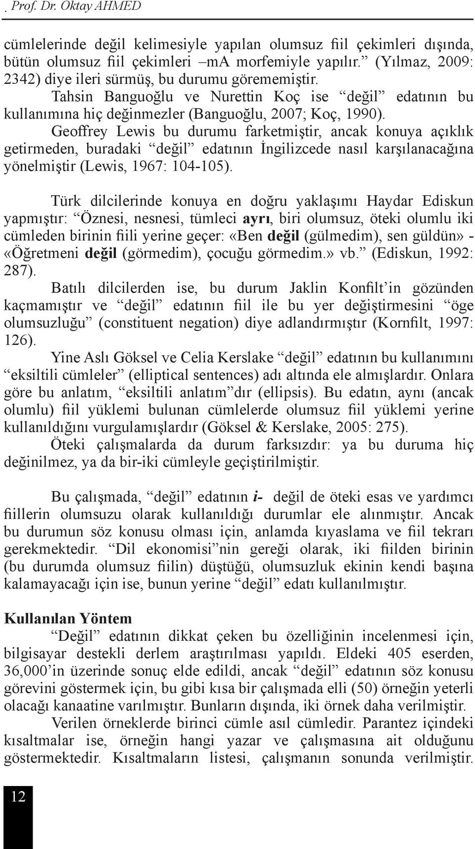 Geoffrey Lewis bu durumu farketmiştir, ancak konuya açıklık getirmeden, buradaki değil edatının İngilizcede nasıl karşılanacağına yönelmiştir (Lewis, 1967: 104-105).