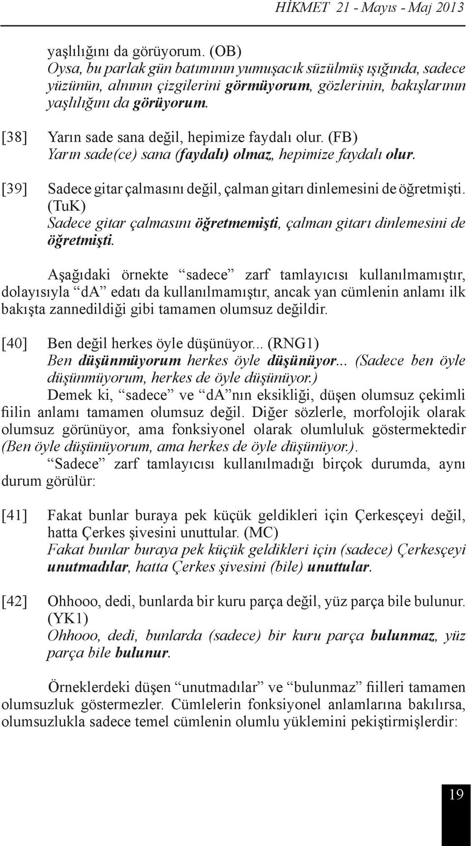 [38] Yarın sade sana değil, hepimize faydalı olur. (FB) Yarın sade(ce) sana (faydalı) olmaz, hepimize faydalı olur. [39] Sadece gitar çalmasını değil, çalman gitarı dinlemesini de öğretmişti.