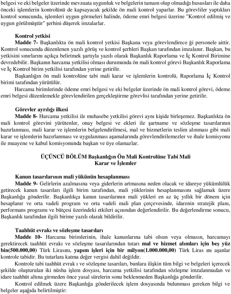 Kontrol yetkisi Madde 7- Ba kanl kta ön mali kontrol yetkisi Ba kana veya görevlendirece i personele aittir. Kontrol sonucunda düzenlenen yaz görü ve kontrol erhleri Ba kan taraf ndan imzalan r.