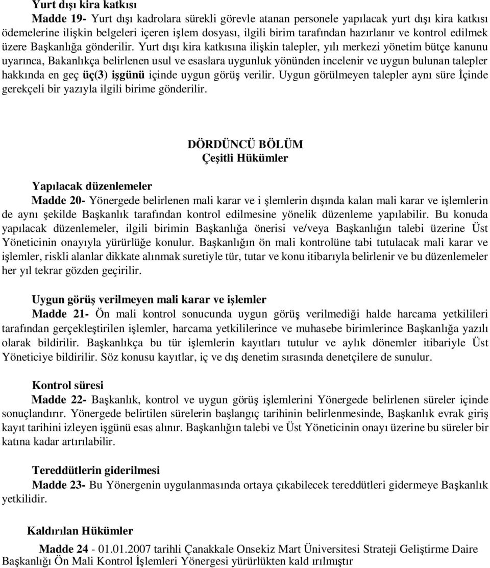 Yurt d kira katk na ili kin talepler, y merkezi yönetim bütçe kanunu uyar nca, Bakanl kça belirlenen usul ve esaslara uygunluk yönünden incelenir ve uygun bulunan talepler hakk nda en geç üç(3) i