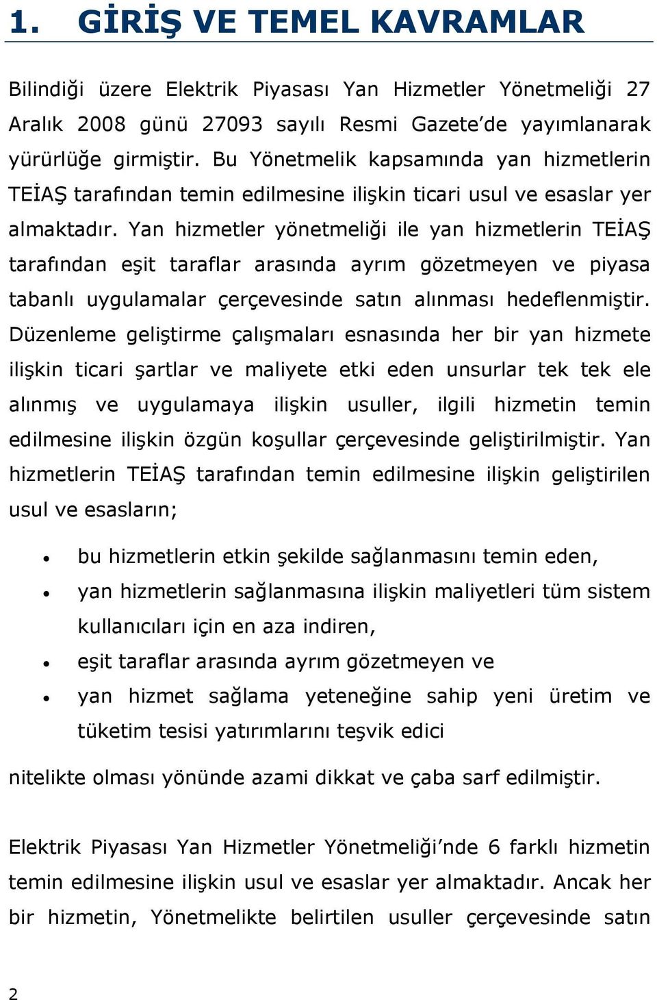 Yan hizmetler yönetmeliği ile yan hizmetlerin TEİAŞ tarafından eşit taraflar arasında ayrım gözetmeyen ve piyasa tabanlı uygulamalar çerçevesinde satın alınması hedeflenmiştir.